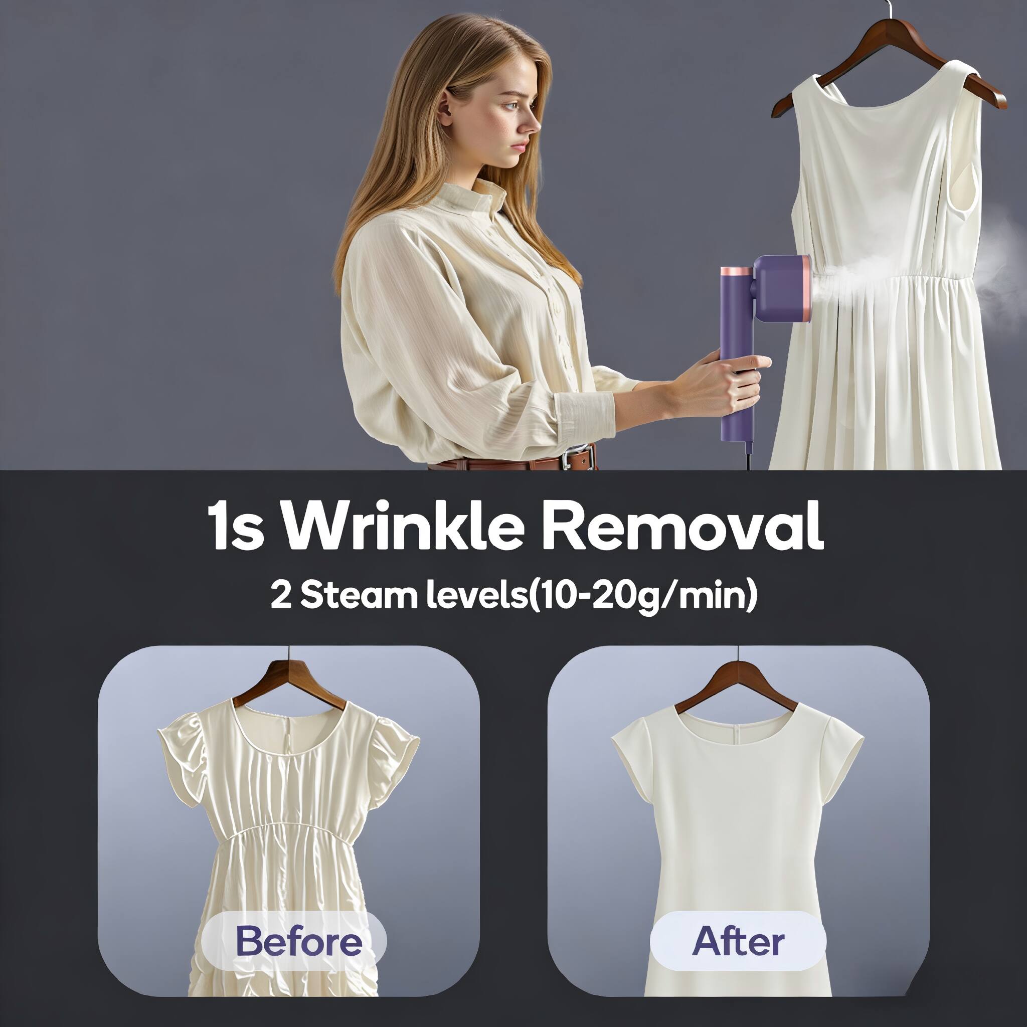 1s Wrinkle Removal  
2 Steam levels (10-20g/min)  

Before  
After