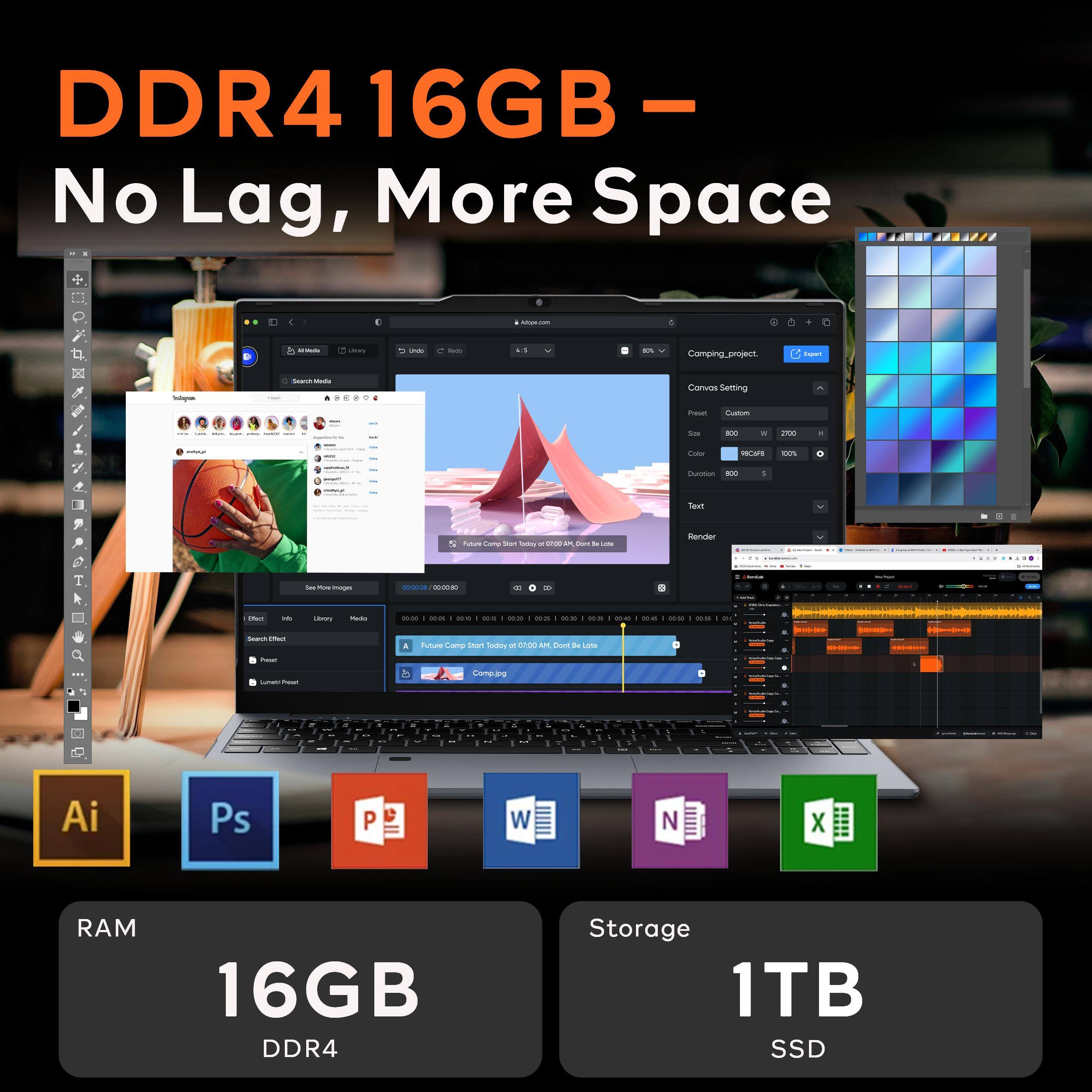 DDR4 16GB  
No Lag, More Space  

RAM  
16GB DDR4  

Storage  
1TB SSD