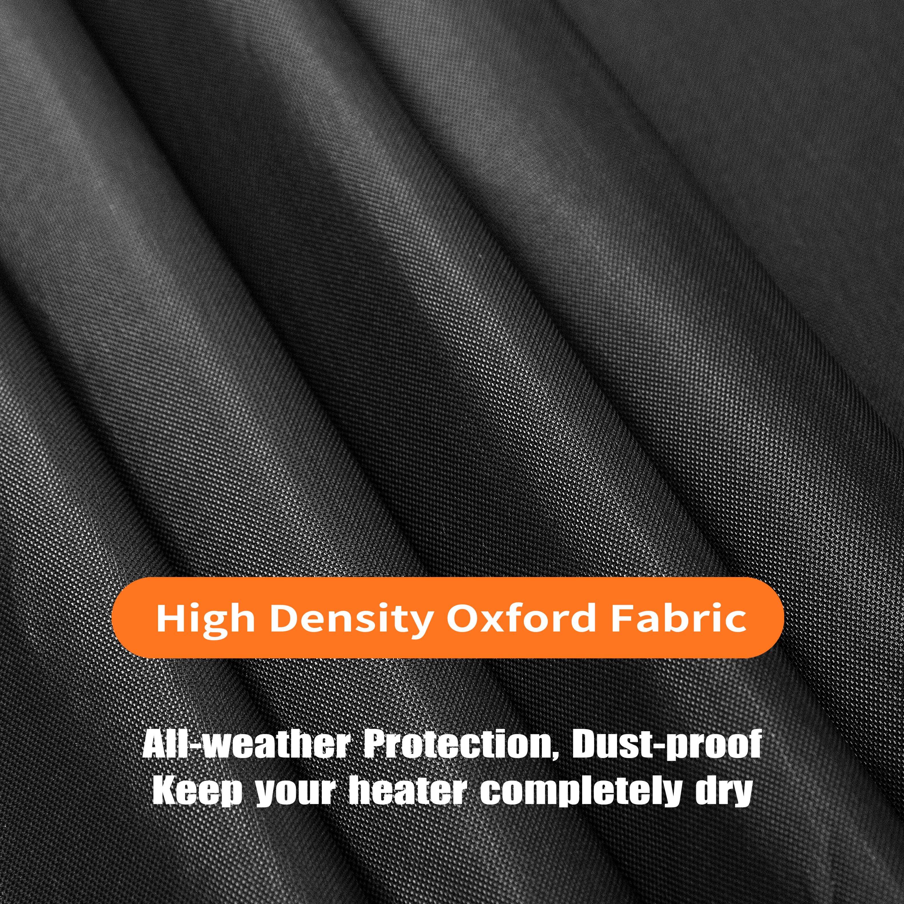 High Density Oxford Fabric  
All-weather Protection, Dust-proof  
Keep your heater completely dry