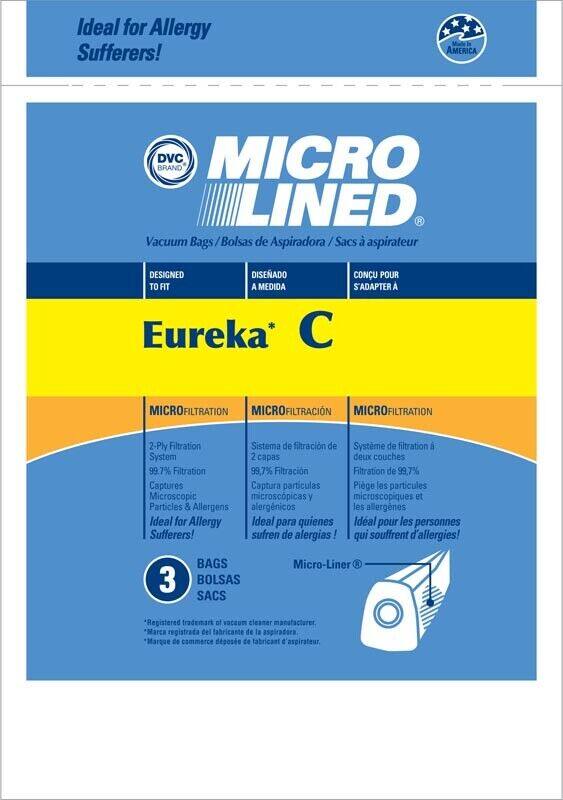 Ideal for Allergy Sufferers!

MICRO LINED  
Vacuum Bags / Bolsas de Aspiradora / Sacs à aspirateur

DESIGNED TO FIT  
DISEÑADO A MEDIDA  
CONÇU POUR S'ADAPTER À

Eureka* C

MICROFILTRATION  
2-Ply Filtration System  
99.7% Filtration  
Captures Microscopic Particles & Allergens  
Ideal for Allergy Sufferers!

MICROFILTRATION  
Sistema de filtración de 2 capas  
99.7% Filtración  
Captura partículas microscópicas y alérgenos  
Ideal para quienes sufren de alergias!

MICROFILTRATION  
Système de filtration à deux couches  
Filtration de 99,7%  
Pige les particules microscopiques et les allergènes  
Idéal pour les personnes qui souffrent d'allergies!

3 BAGS / BOLSAS / SACS

Micro-Liner®

*Registered trademark of vacuum cleaner manufacturer  
*Marca registrada del fabricante de la aspiradora  
*Marque de commerce dépos