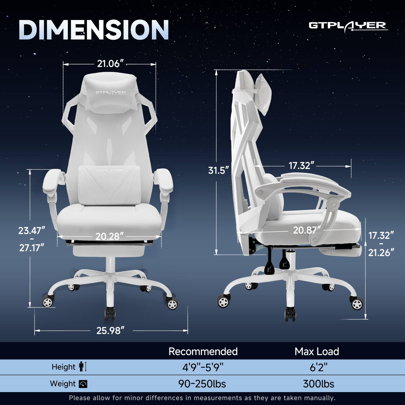 DIMENSION GTPLAYER 21.06" STPLAYER LVER 31.5" 17.32" 23.47" 27.17" 20.28" 20.87" 17.32" 21.26" 25.98" Recommended Height 4'9"-5'9" 6'2" Weight 90-250lbs 300lbs Please allow for minor differences in measurements as they are taken manually.