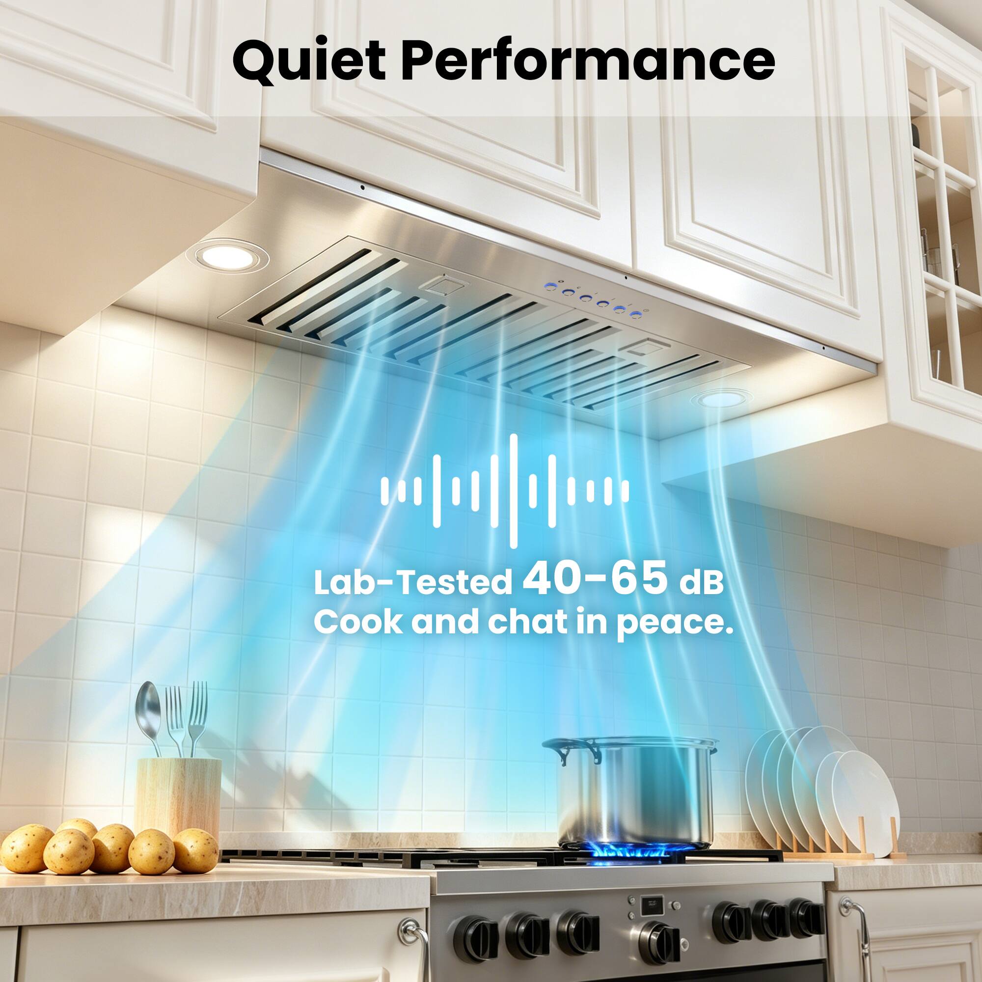 Quiet Performance

Lab-Tested 40-65 dB
Cook and chat in peace.