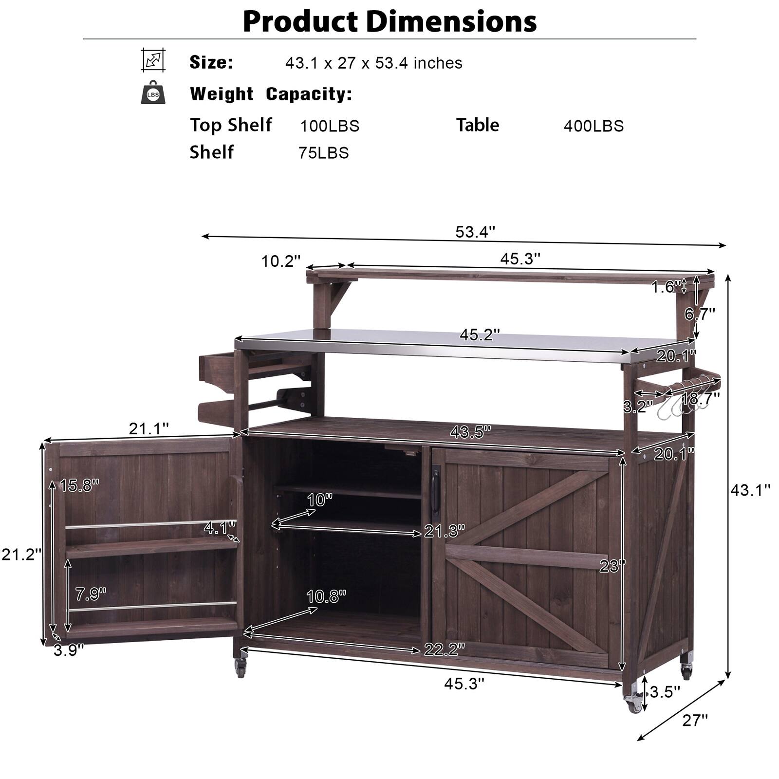 Product Dimensions  
Size: 43.1 x 27 x 53.4 inches  
Weight Capacity:  
- Top Shelf: 100LBS  
- Shelf: 75LBS  
- Table: 400LBS  

Dimensions:  
- 53.4"  
- 45.3"  
- 45.2"  
- 10.2"  
- 6.7"  
- 20.1"  
- 15.8"  
- 21.2"  
- 7.90"  
- 21.1"  
- 4.1"  
- 9"  
- 100"  
- 10.8"  
- 43.5"  
- 21.3"  
- 18.7"  
- 3.2"  
- 20.1"  
- 43.1"  
- 23"  
- 3.9"  
- 22.20"  
- 45.3"  
- 3.5"  
- 27"