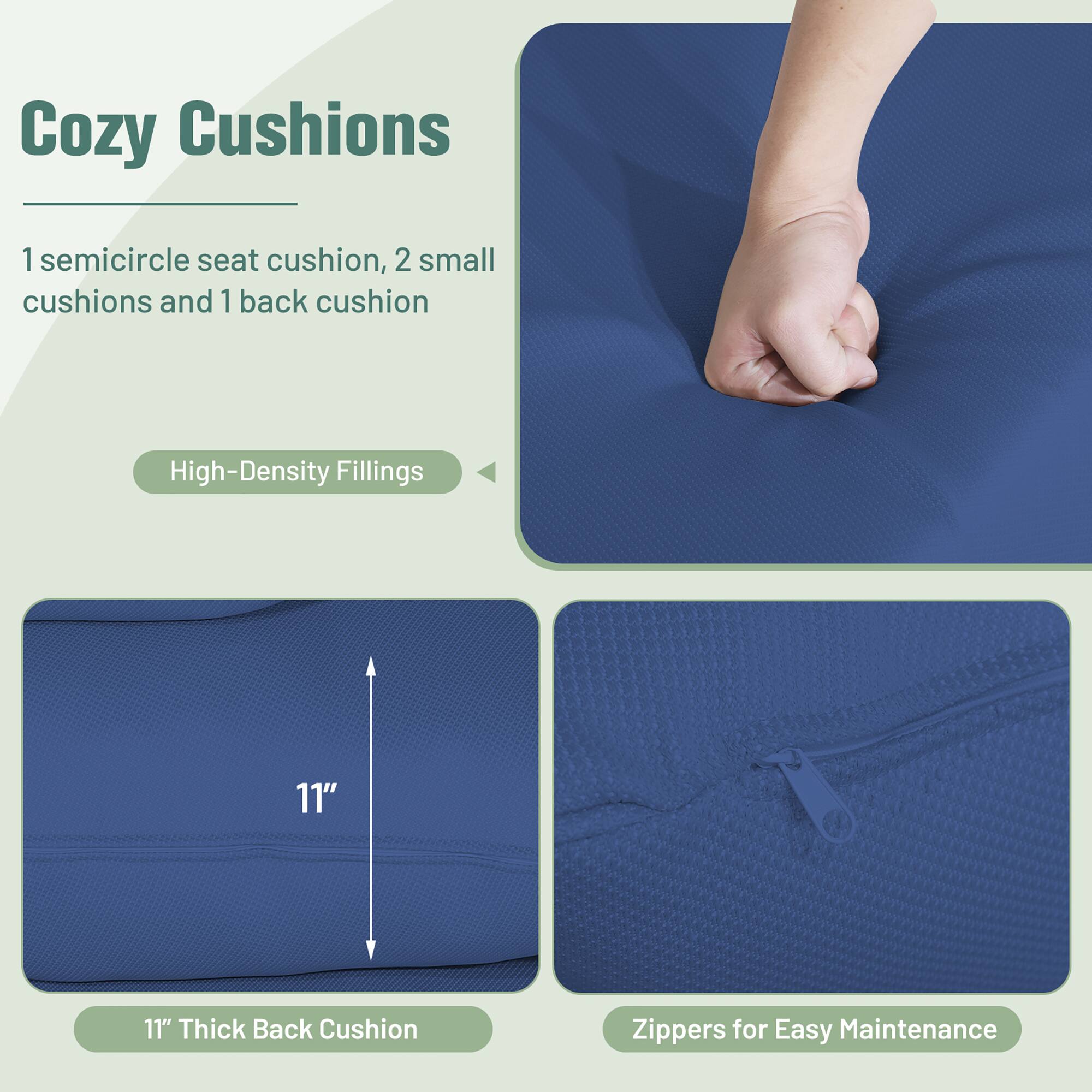 Cozy Cushions

1 semicircle seat cushion, 2 small cushions and 1 back cushion

High-Density Fillings

11" Thick Back Cushion

Zippers for Easy Maintenance