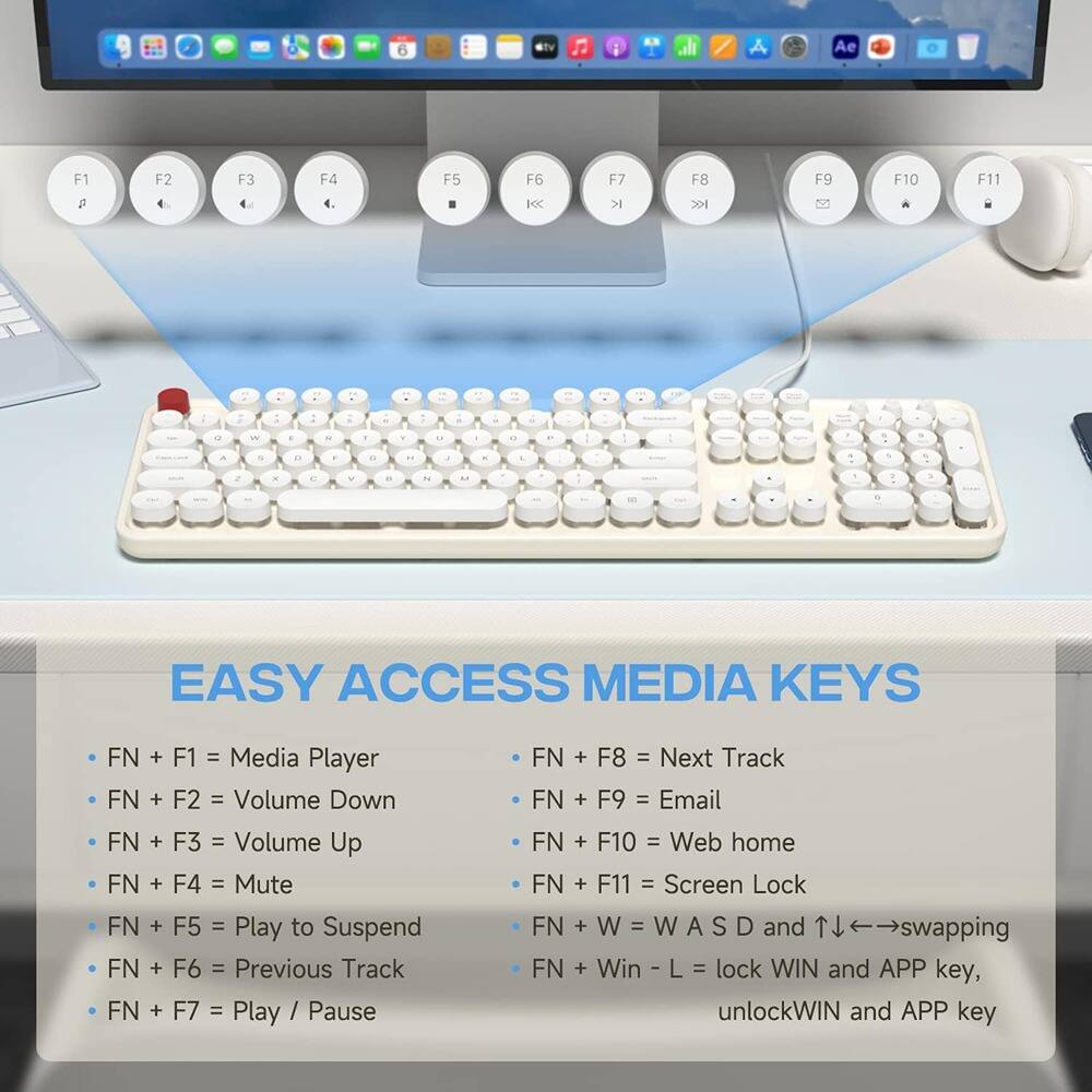 EASY ACCESS MEDIA KEYS

- FN + F1 = Media Player
- FN + F2 = Volume Down
- FN + F3 = Volume Up
- FN + F4 = Mute
- FN + F5 = Play to Suspend
- FN + F6 = Previous Track
- FN + F7 = Play / Pause
- FN + F8 = Next Track
- FN + F9 = Email
- FN + F10 = Web home
- FN + F11 = Screen Lock
- FN + W = W A S D and ↑↓←→swapping
- FN + Win - L = lock WIN and APP key, unlockWIN and APP key