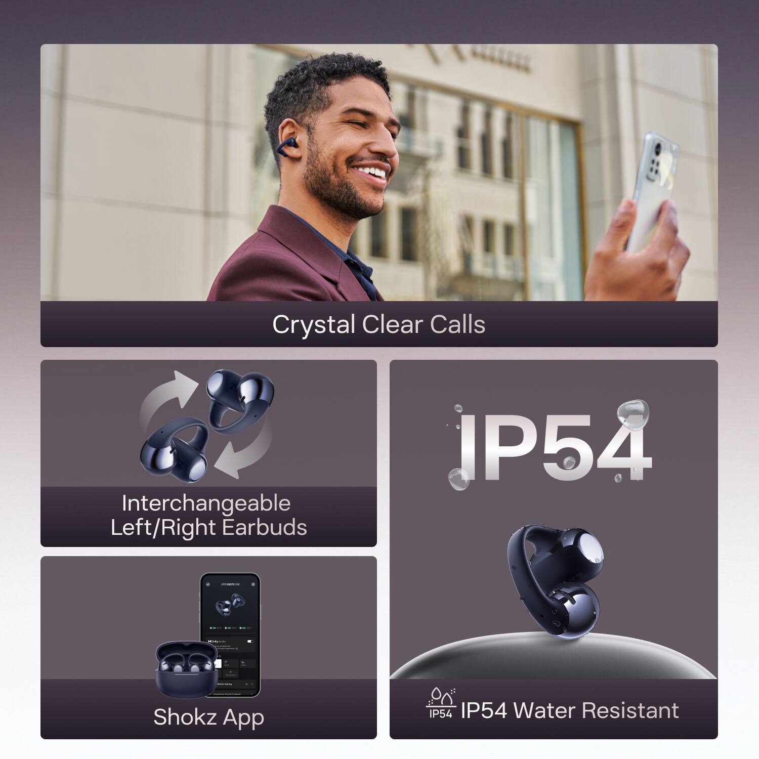 Crystal Clear Calls

Interchangeable Left/Right Earbuds

IP54

Shokz App

IP54 Water Resistant