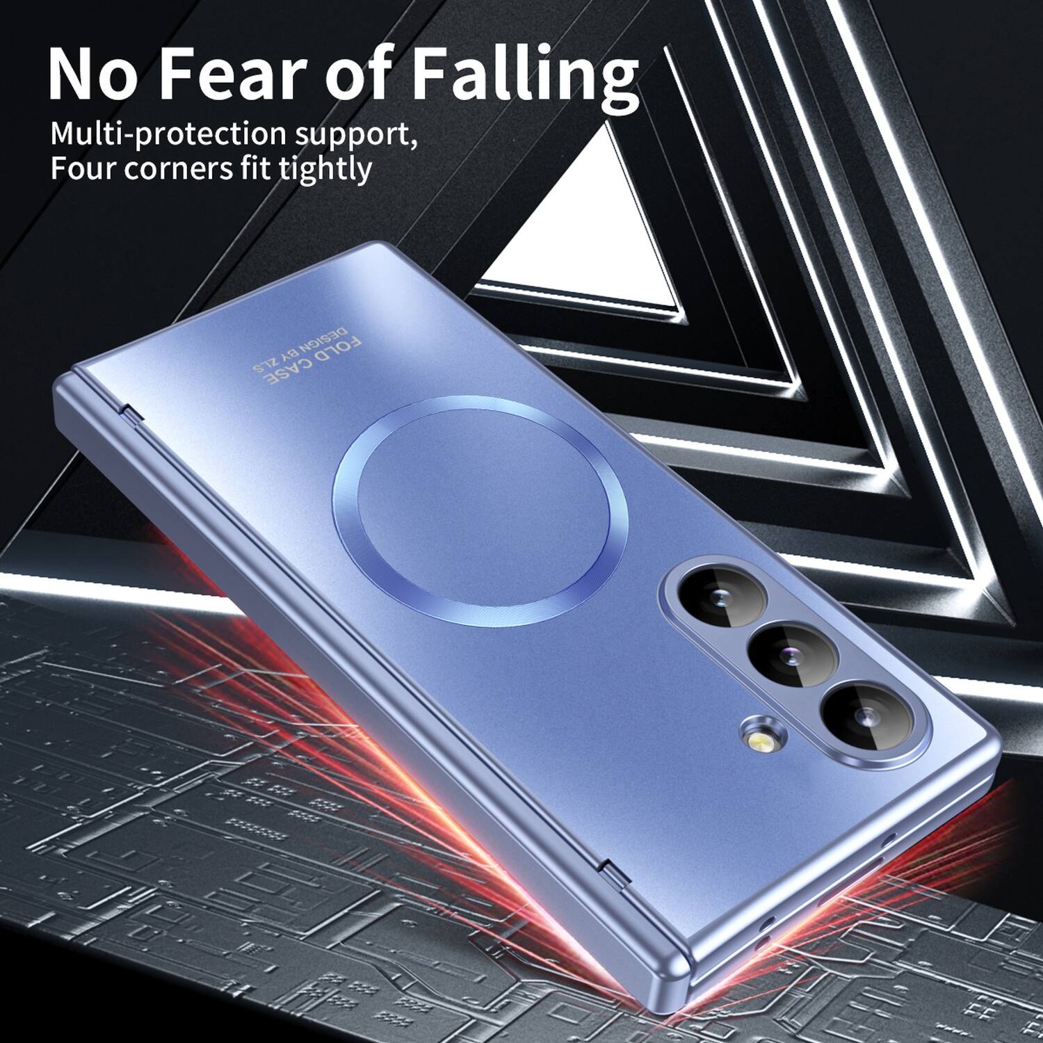 No Fear of Falling  
Multi-protection support,  
Four corners fit tightly  

BY DESIGN FOLD ZLS CASE