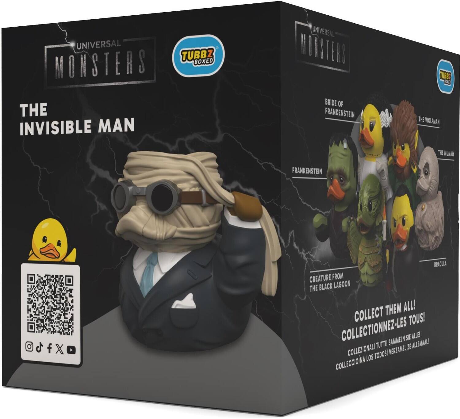 UNIVERSAL MONSTERS TUBBZ BOXED

THE INVISIBLE MAN
BRIDE OF FRANKENSTEIN
THE WOLFMAN
THE MUMMY
FRANKENSTEIN
DRACULA
CREATURE FROM THE BLACK LAGOON

COLLECT THEM ALL! COLLECTIONNEZ-LES TOUS! COLLEZIONALI TUTTI! SAMMELN SIE ALLE! COLLECCIONA LOS TODOS!