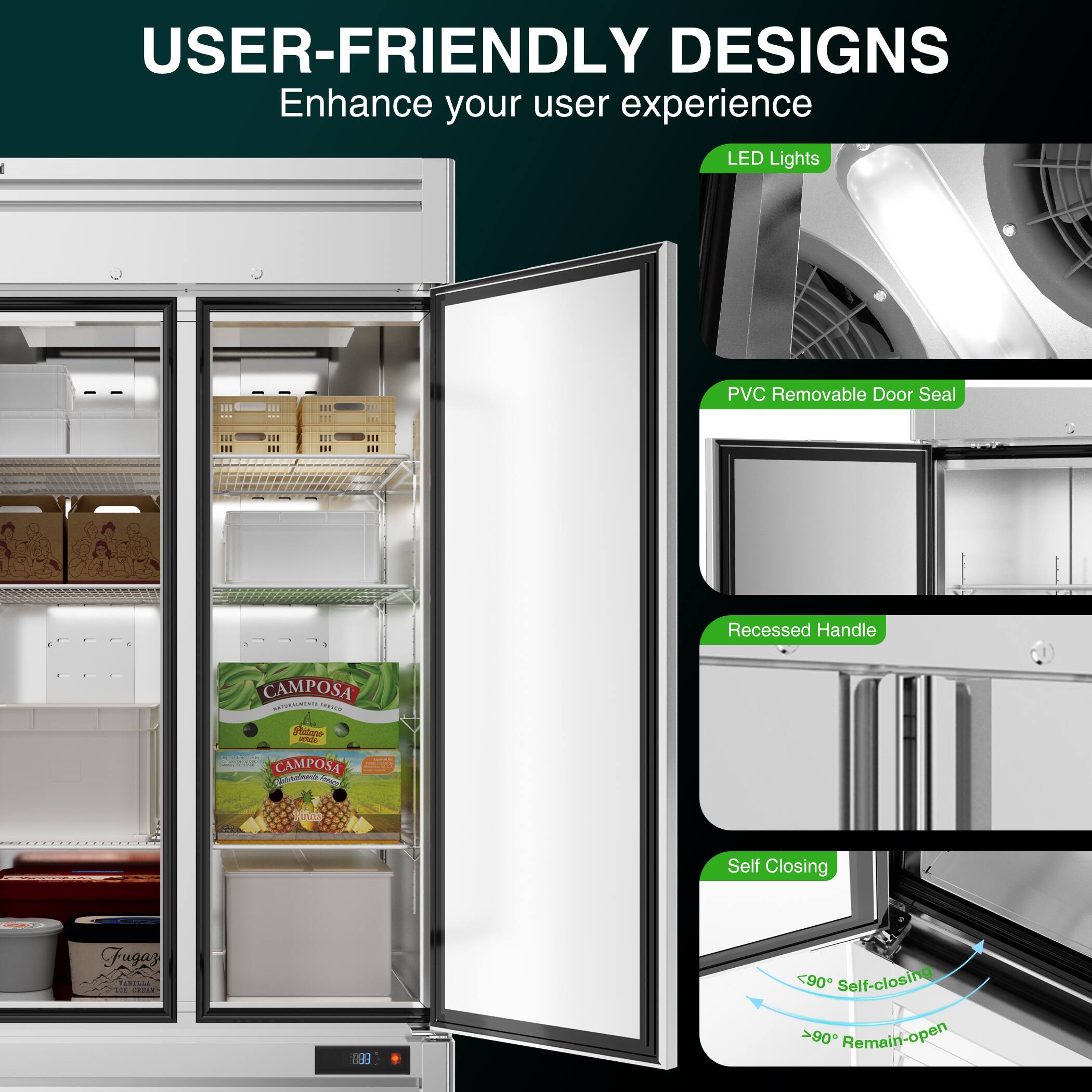 USER-FRIENDLY DESIGNS  
Enhance your user experience  

LED Lights  
PVC Removable Door Seal  
Recessed Handle  
Self Closing  

<90° Self-closing  
>90° Remain-open