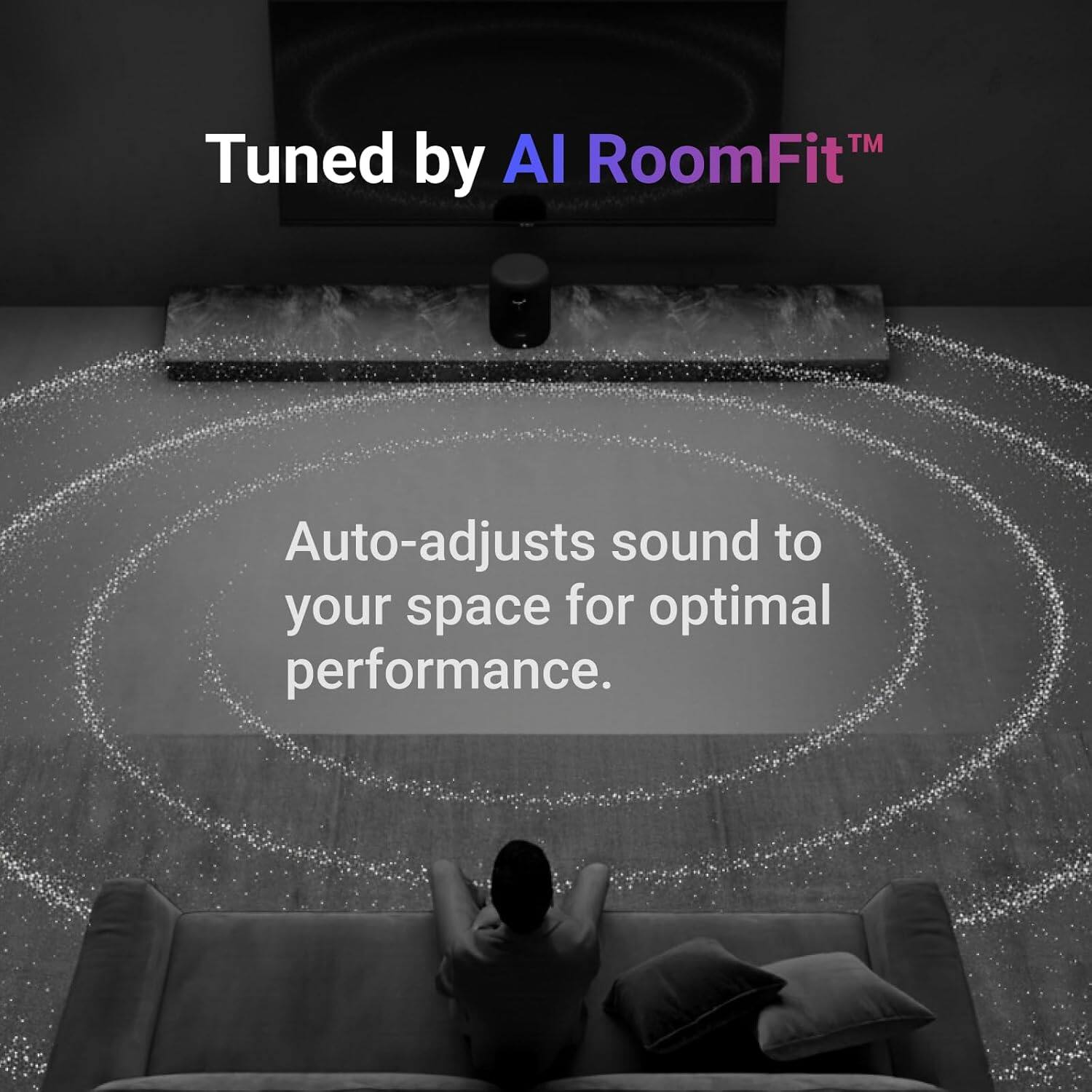 TM Tuned by AI RoomFit™ Auto-adjusts sound to your space for optimal performance.
