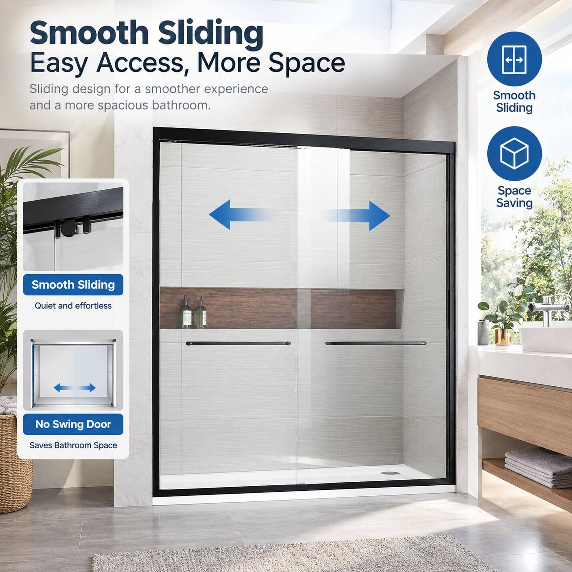 Smooth Sliding  
Easy Access, More Space  
Sliding design for a smoother experience and a more spacious bathroom.

Smooth Sliding  
Quiet and effortless

No Swing Door  
Saves Bathroom Space

Space Saving