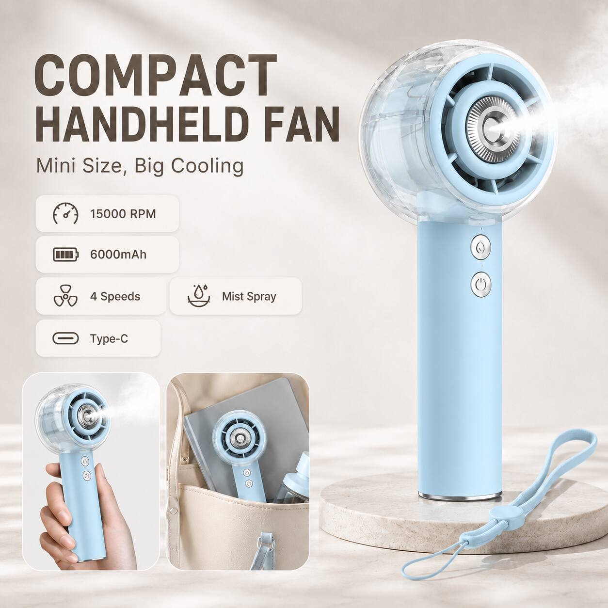 COMPACT HANDHELD FAN  
Mini Size, Big Cooling  
15000 RPM  
6000mAh  
4 Speeds  
Mist Spray  
Type-C