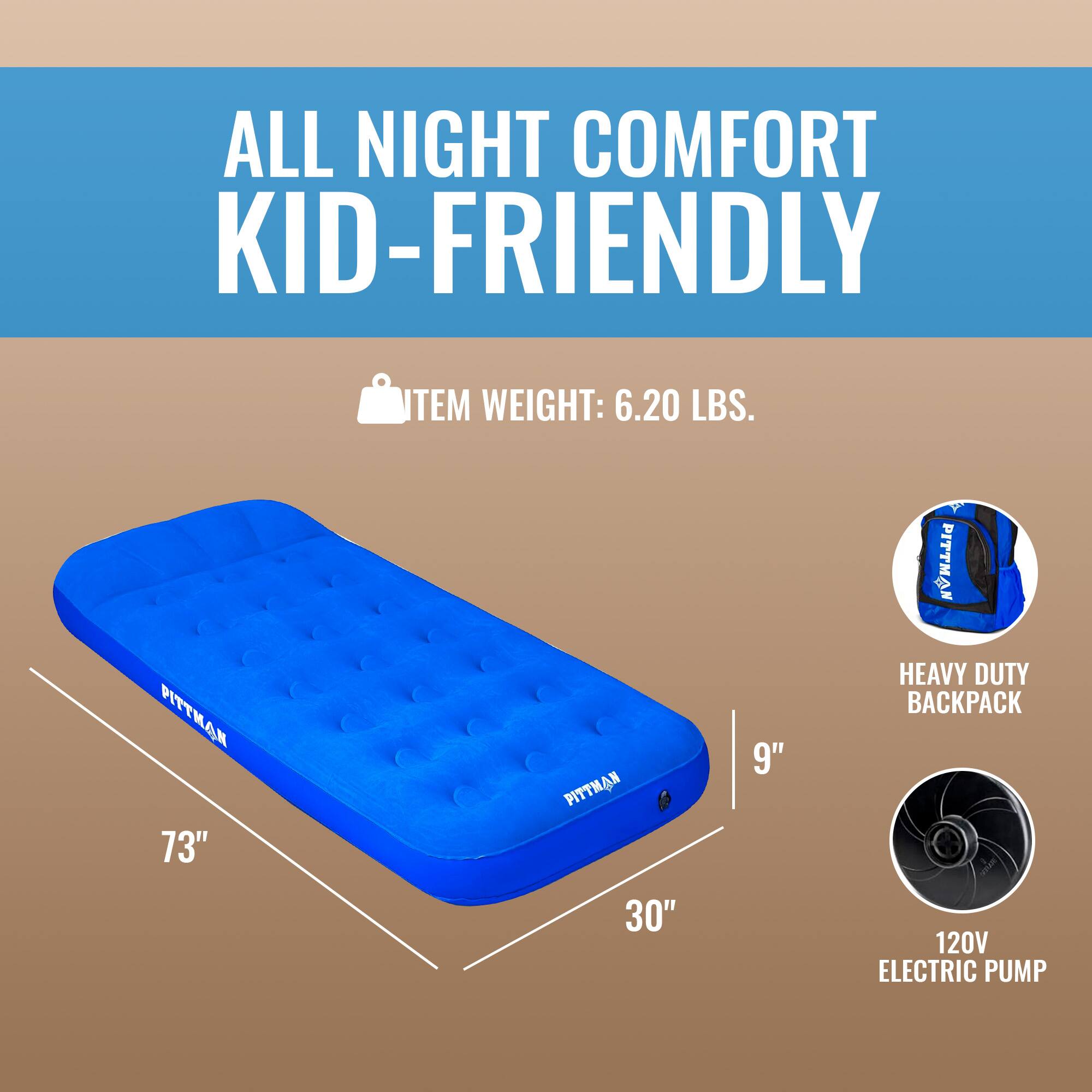 ALL NIGHT COMFORT KID-FRIENDLY  
ITEM WEIGHT: 6.20 LBS.  
PITMAN PITTHAM  
73" x 30" x 9"  
HEAVY DUTY BACKPACK  
120V ELECTRIC PUMP