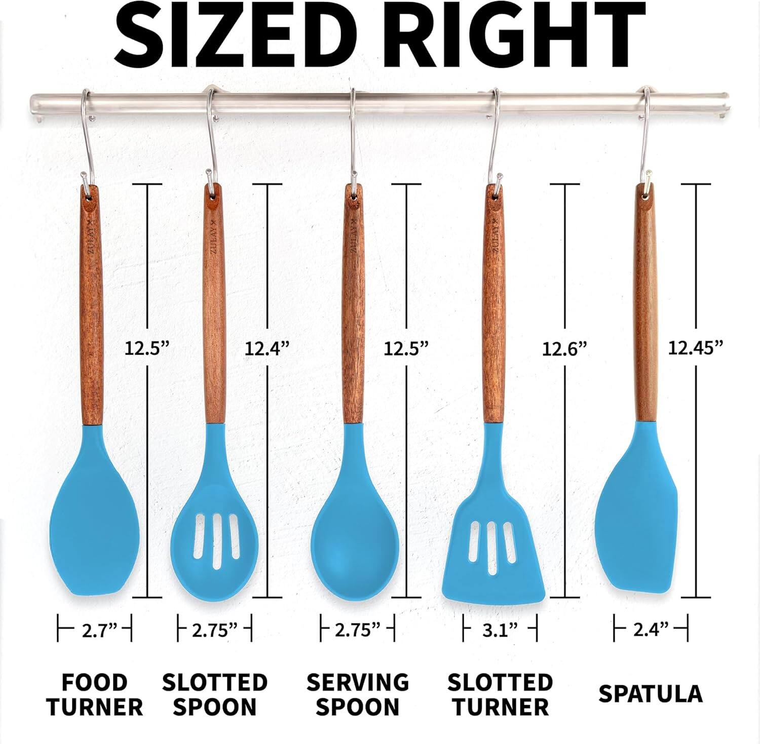 SIZED RIGHT

12.5" 12.4" 12.5" 12.6" 12.45"

2.7" 2.75" 2.75" 3.1" 2.4"

FOOD TURNER SLOTTED SPOON SERVING SPOON SLOTTED TURNER SPATULA