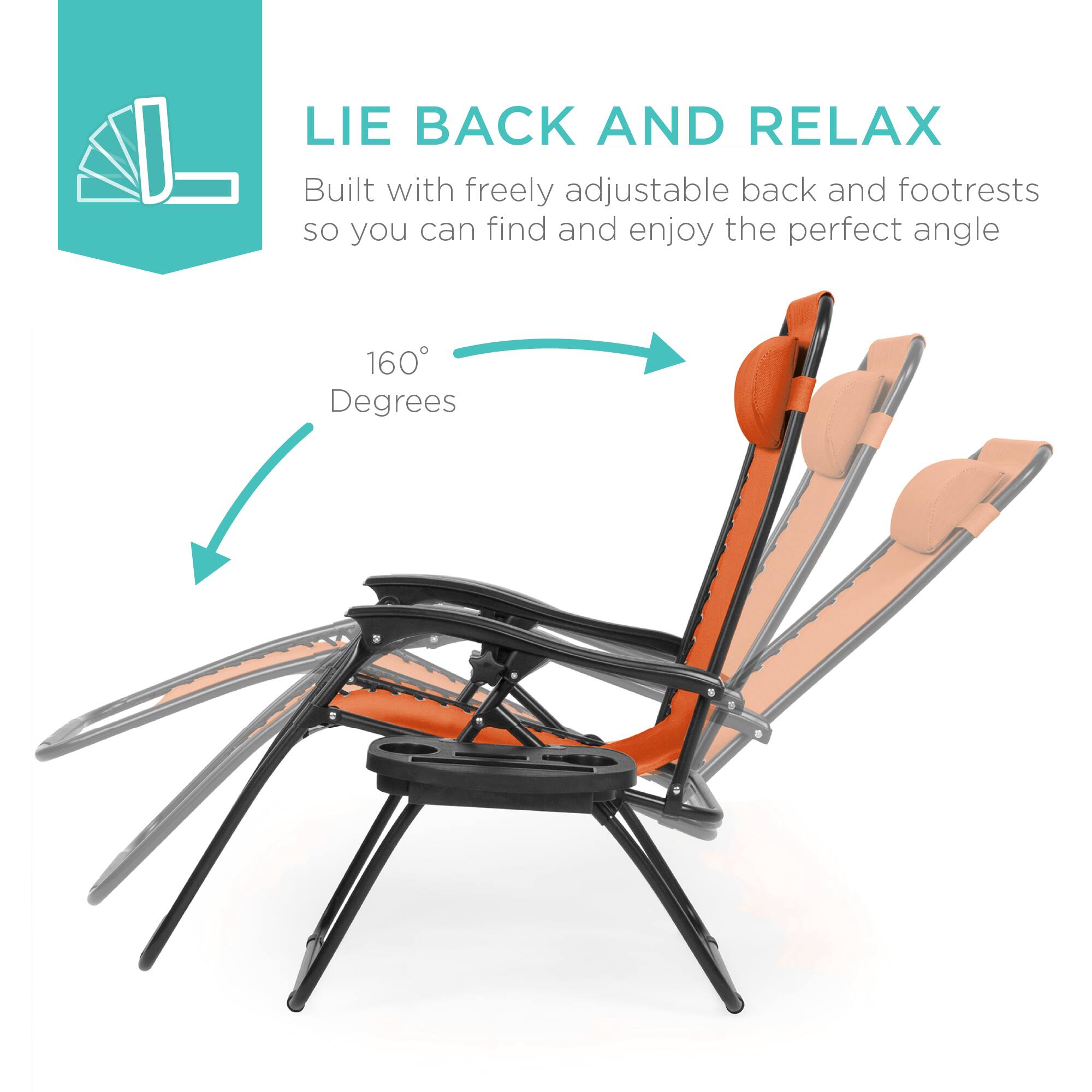 LIE BACK AND RELAX  
Built with freely adjustable back and footrests so you can find and enjoy the perfect angle  

160° Degrees