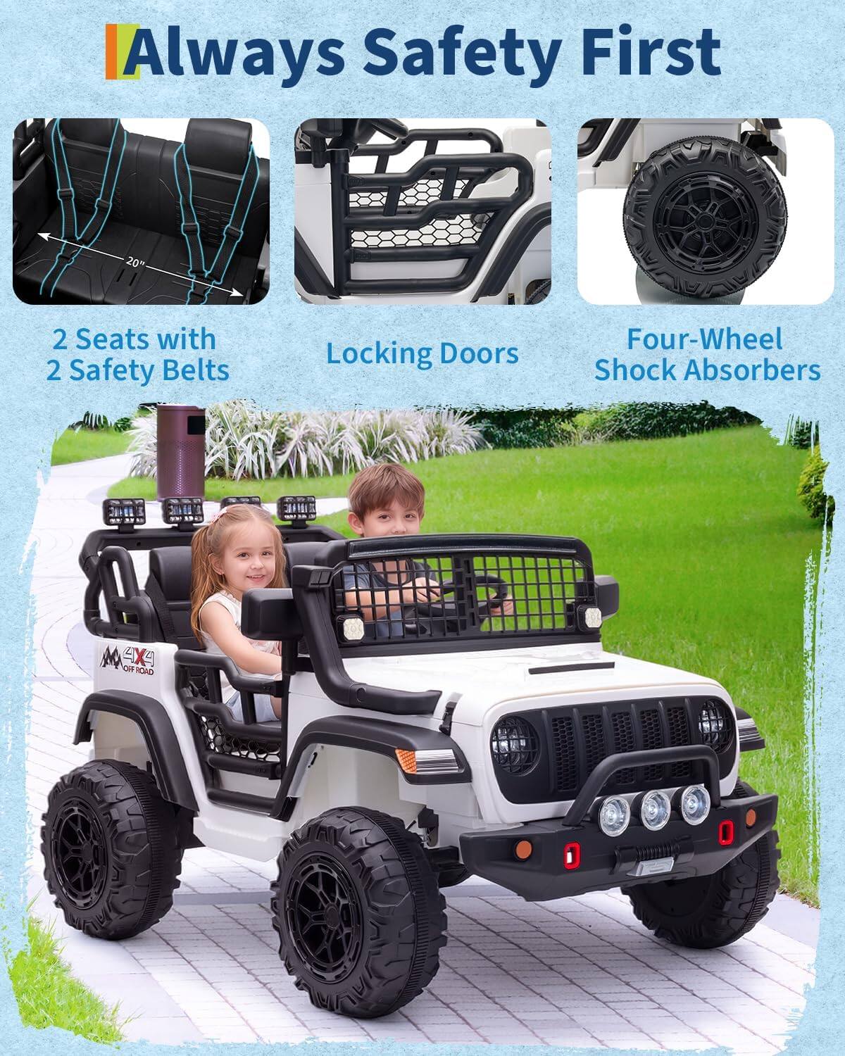 Always Safety First

- 2 Seats with 2 Safety Belts
- Locking Doors
- Four-Wheel Shock Absorbers
