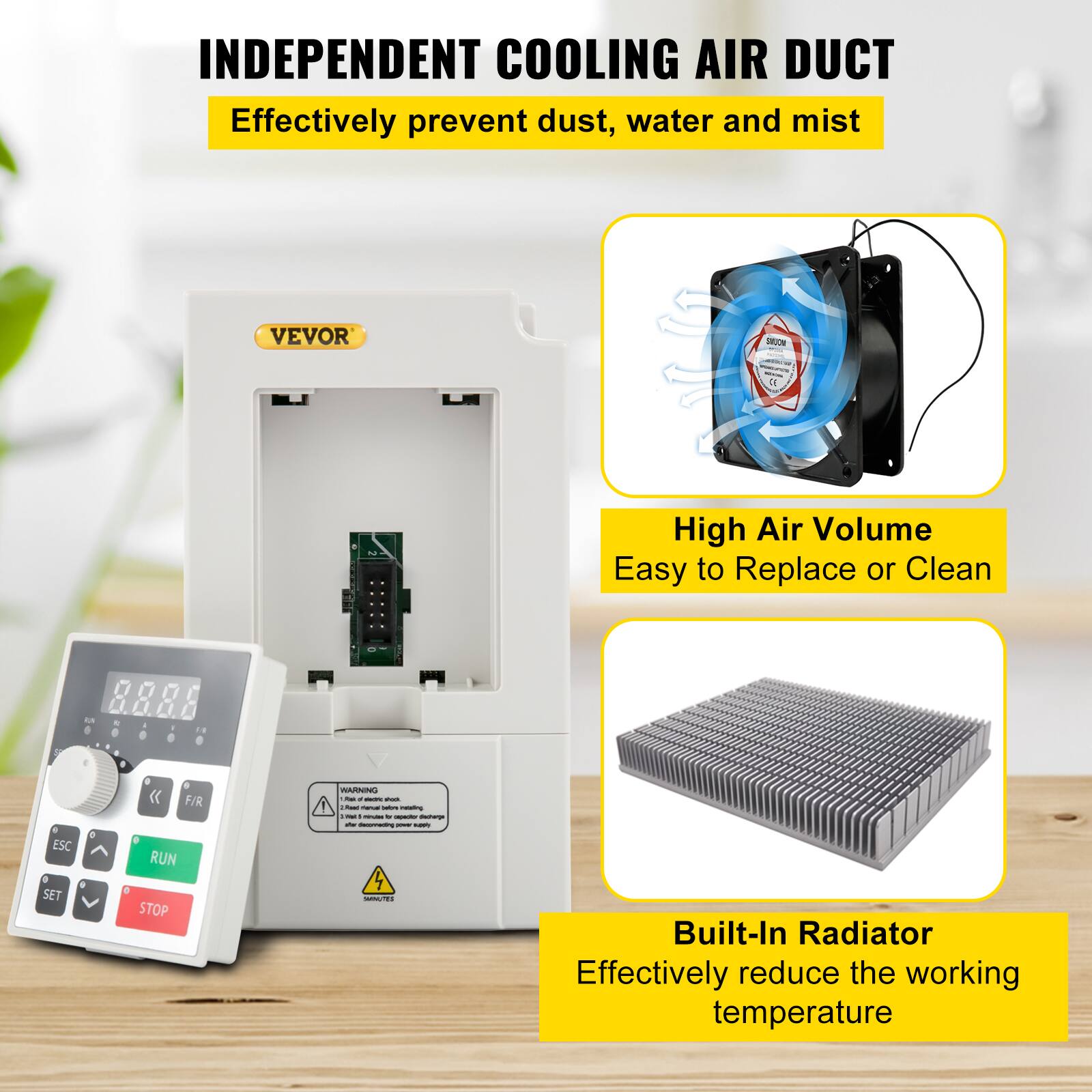 INDEPENDENT COOLING AIR DUCT  
Effectively prevent dust, water and mist

VEVOR

- High Air Volume  
Easy to Replace or Clean

- Built-In Radiator  
Effectively reduce the working temperature

WARNING:  
Please unplug the power before replacing the radiator.