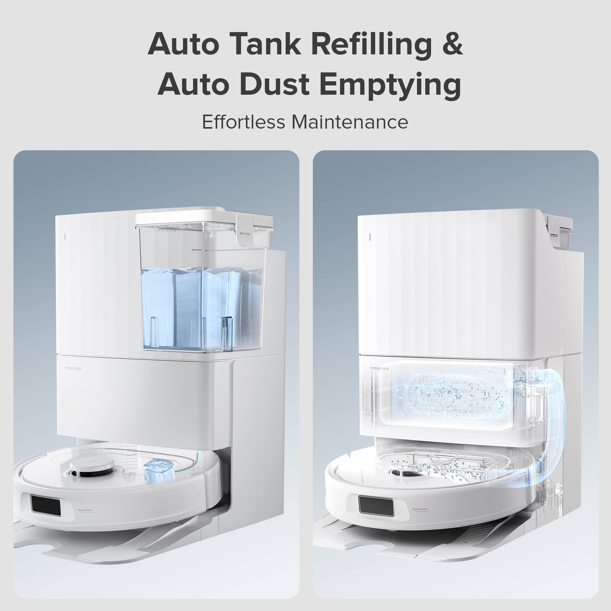 Auto Tank Refilling & Auto Dust Emptying Effortless Maintenance