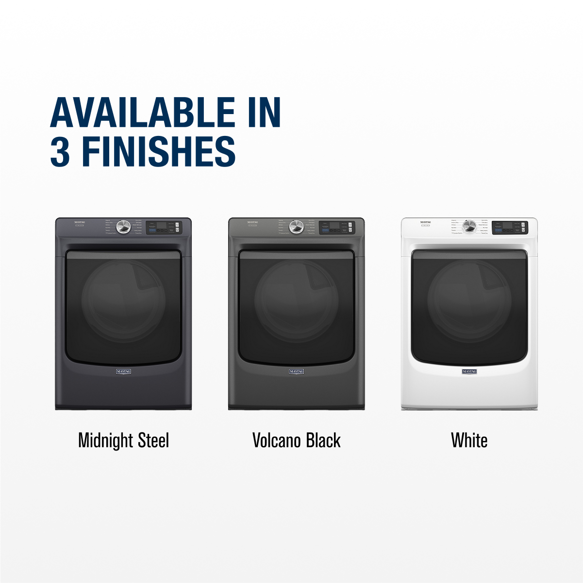 AVAILABLE IN 3 FINISHES
Midnight Steel
Volcano Black
White