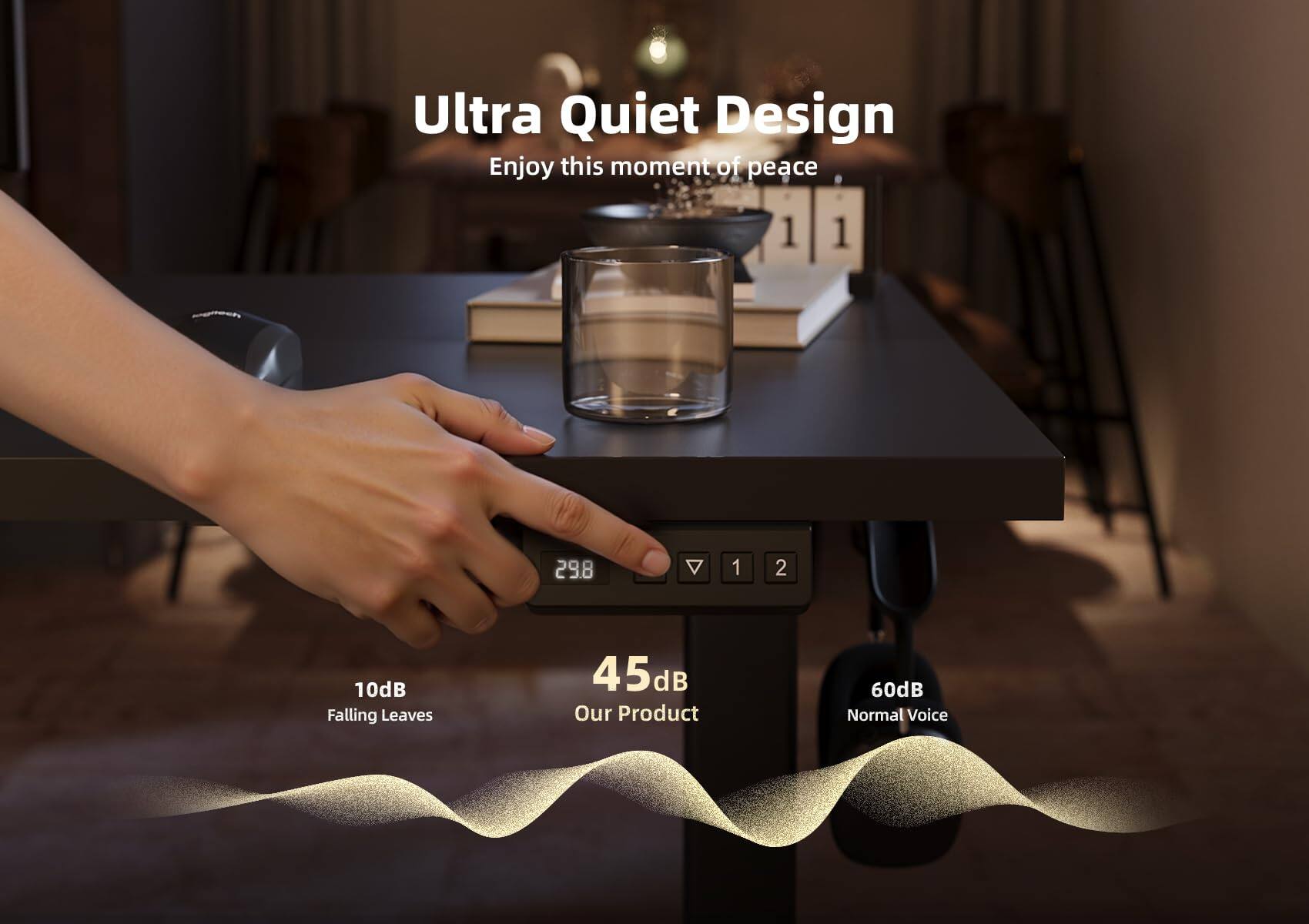 Ultra Quiet Design  
Enjoy this moment of peace  

10dB  
Falling Leaves  

45dB  
Our Product  

60dB  
Normal Voice