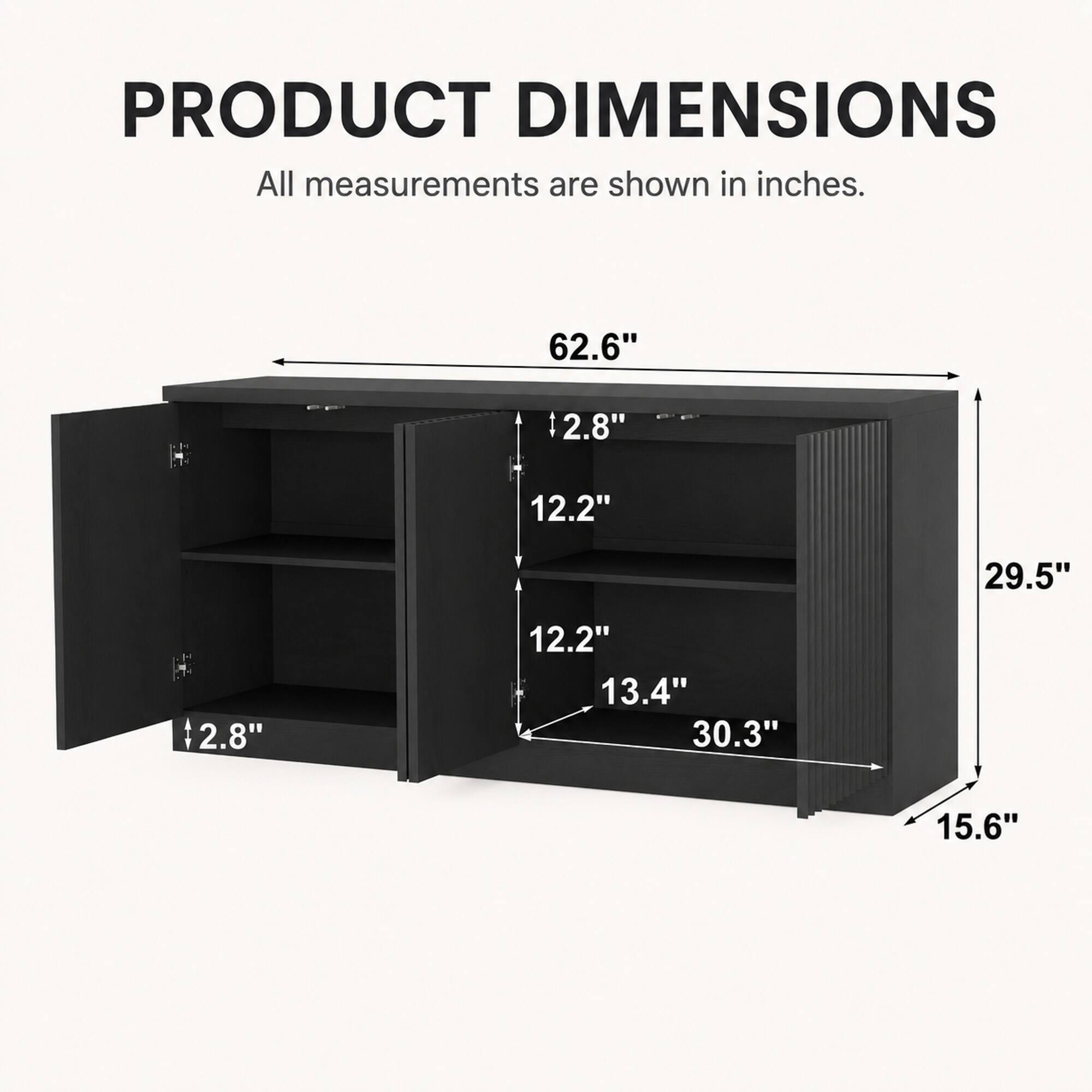 PRODUCT DIMENSIONS  
All measurements are shown in inches.  
62.6"  
2.8"  
12.2"  
29.5"  
2.8"  
12.2"  
13.4"  
30.3"  
15.6"