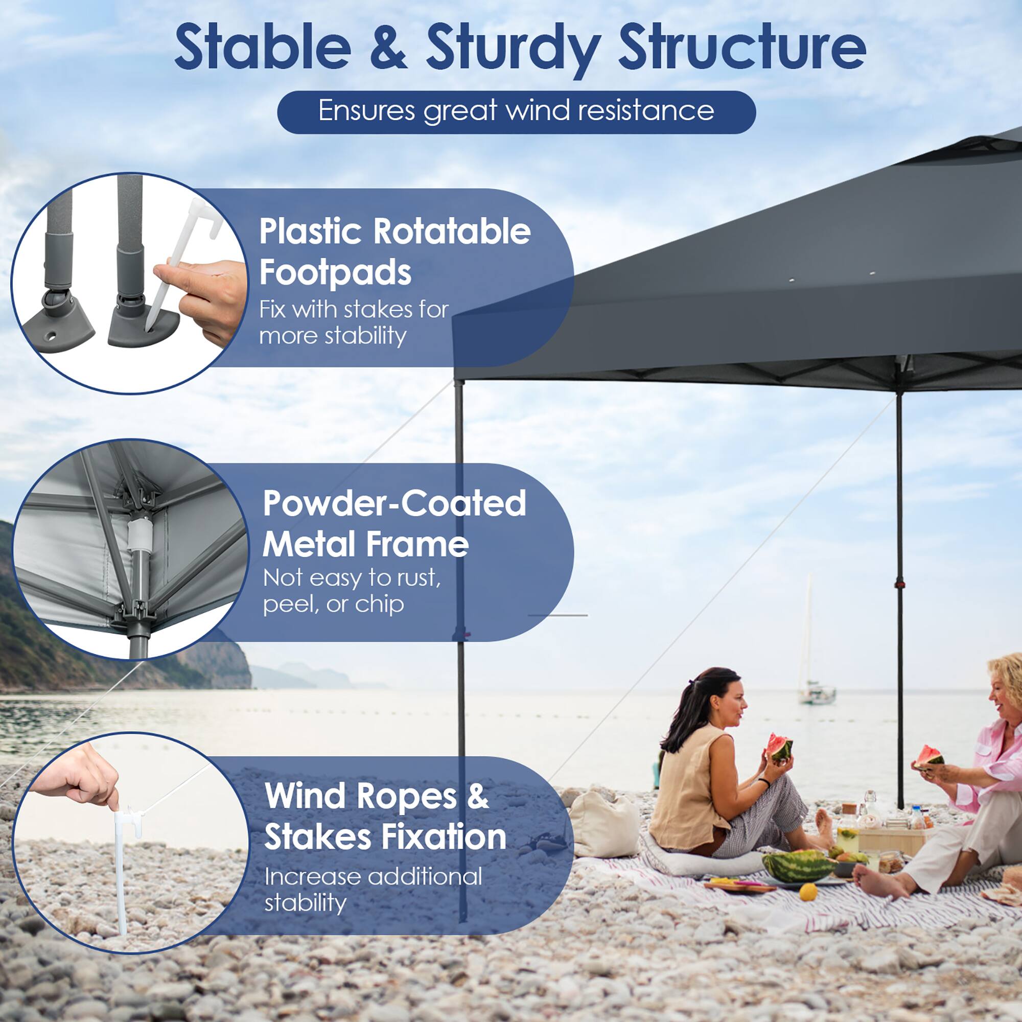 Stable & Sturdy Structure  
Ensures great wind resistance

- Plastic Rotatable Footpads  
  Fix with stakes for more stability

- Powder-Coated Metal Frame  
  Not easy to rust, peel, or chip

- Wind Ropes & Stakes Fixation  
  Increase additional stability