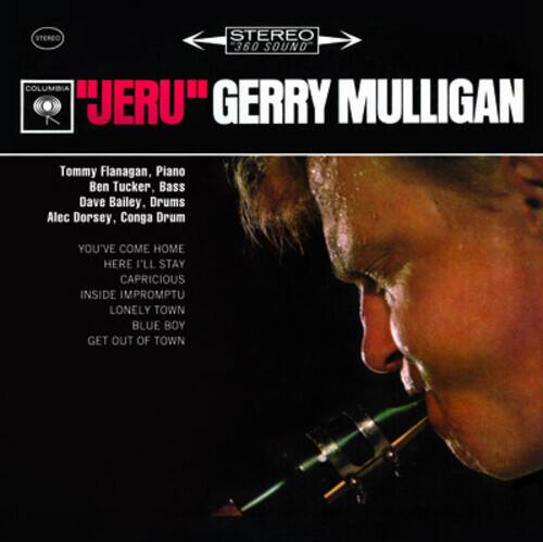 STEREO 360 SOUND  
COLUMBIA "JERU" GERRY MULLIGAN  

Tommy Flanagan, Piano  
Ben Tucker, Bass  
Dave Bailey, Drums  
Alec Dorsey, Conga Drum  

YOU'VE COME HOME  
HERE I'LL STAY  
CAPRICIOUS  
INSIDE IMPROMPTU  
LONELY TOWN  
BLUE BOY  
GET OUT OF TOWN