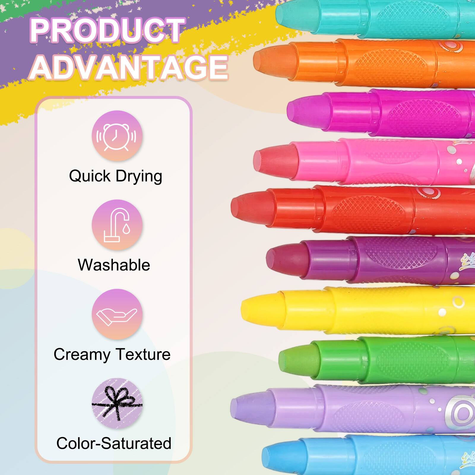 PRODUCT ADVANTAGE

- Quick Drying
- Washable
- Creamy Texture
- Color-Saturated