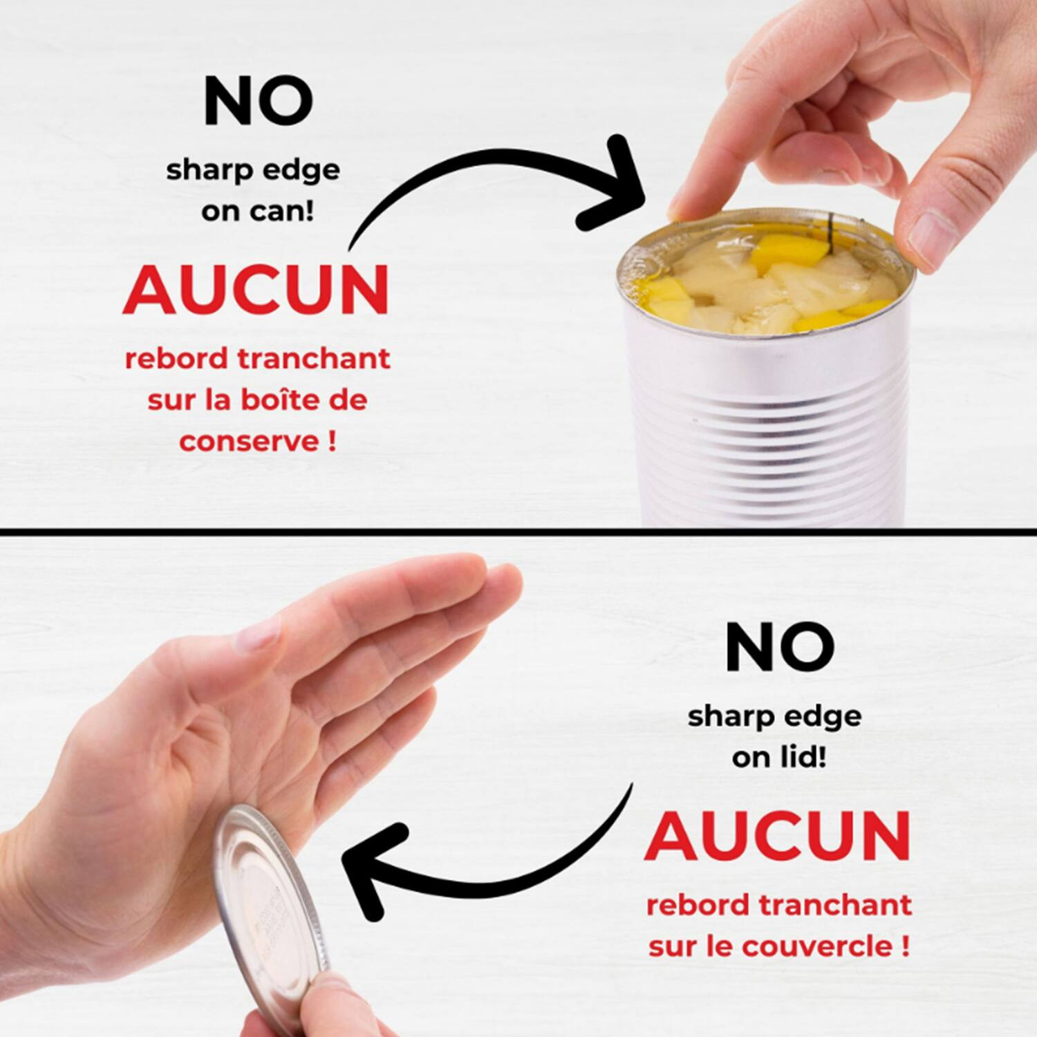 NO sharp edge on can!  
AUCUN rebord tranchant sur la boîte de conserve!  

NO sharp edge on lid!  
AUCUN rebord tranchant sur le couvercle!