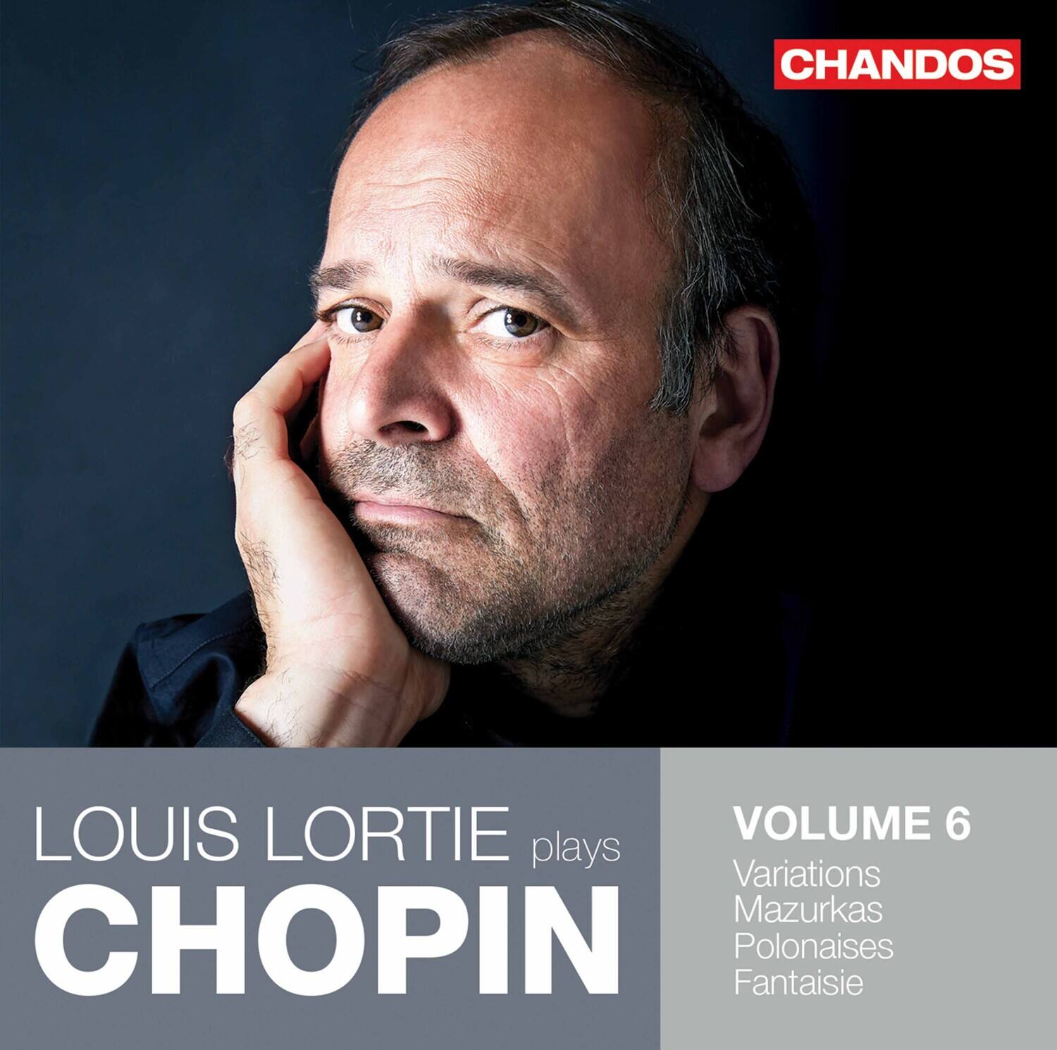 LOUIS LORTIE plays CHOPIN

VOLUME 6
Variations
Mazurkas
Polonaises
Fantaisie

CHANDOS