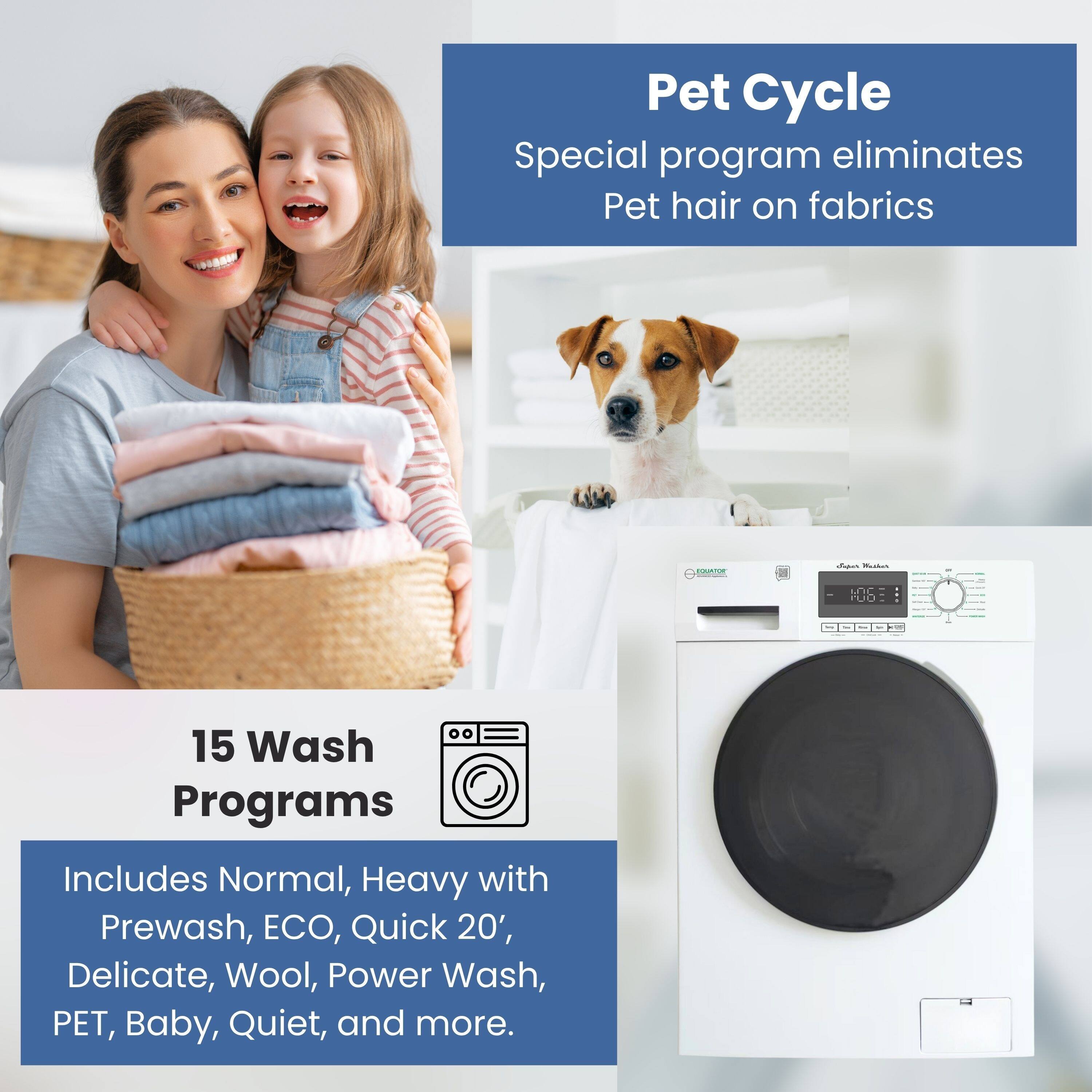 Pet Cycle  
Special program eliminates Pet hair on fabrics

15 Wash Programs  
Includes Normal, Heavy with Prewash, ECO, Quick 20', Delicate, Wool, Power Wash, PET, Baby, Quiet, and more.