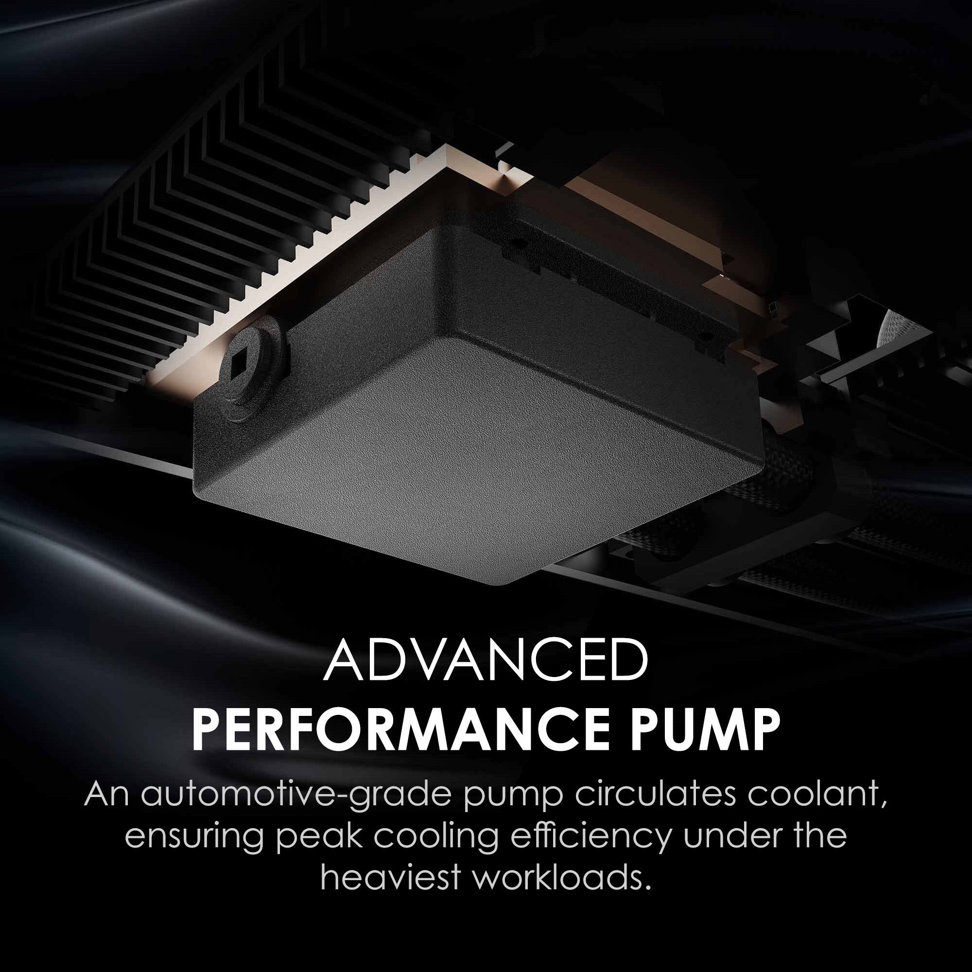 ADVANCED PERFORMANCE PUMP

An automotive-grade pump circulates coolant, ensuring peak cooling efficiency under the heaviest workloads.