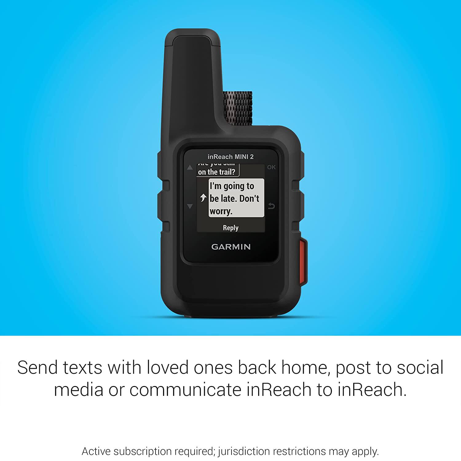 inReach MINI 2 OK on the trail? I'm going to be late. Don't worry. Reply GARMIN Send texts with loved ones back home, post to social media or communicate inReach to inReach. Active subscription required; jurisdiction restrictions may apply.