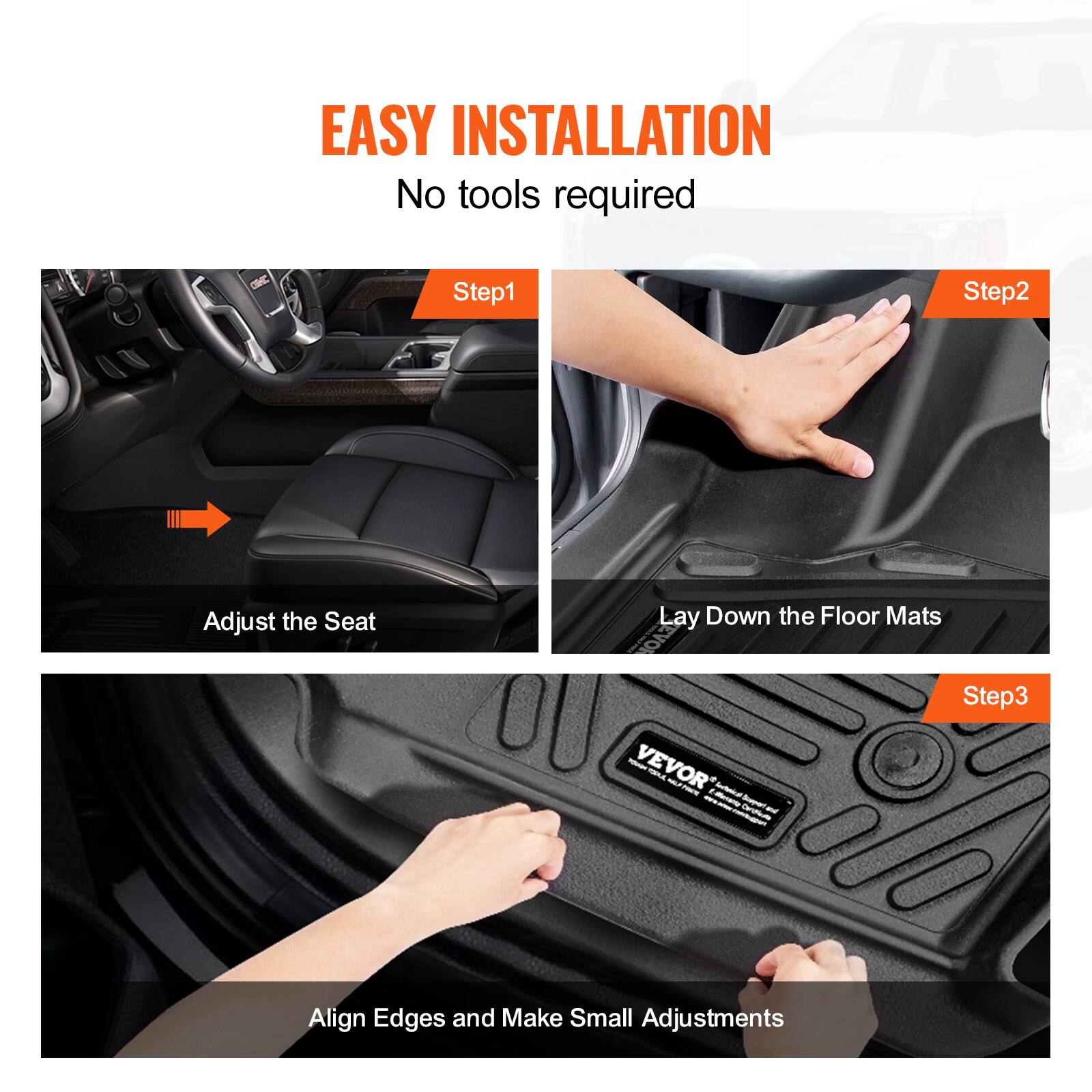 EASY INSTALLATION  
No tools required  

Step1  
Adjust the Seat  

Step2  
Lay Down the Floor Mats  

Step3  
Align Edges and Make Small Adjustments