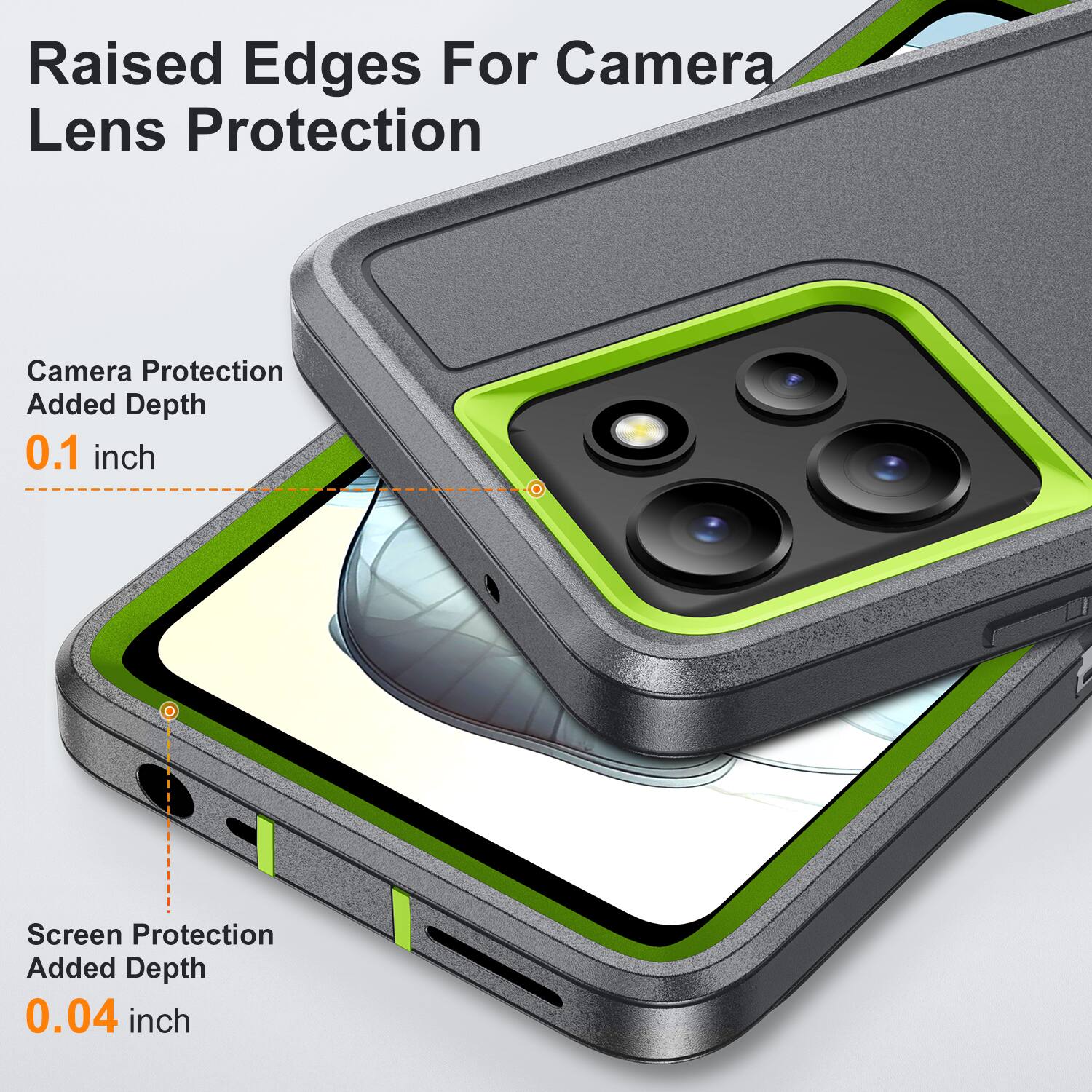 Raised Edges For Camera Lens Protection  
Camera Protection Added Depth 0.1 inch  
Screen Protection Added Depth 0.04 inch