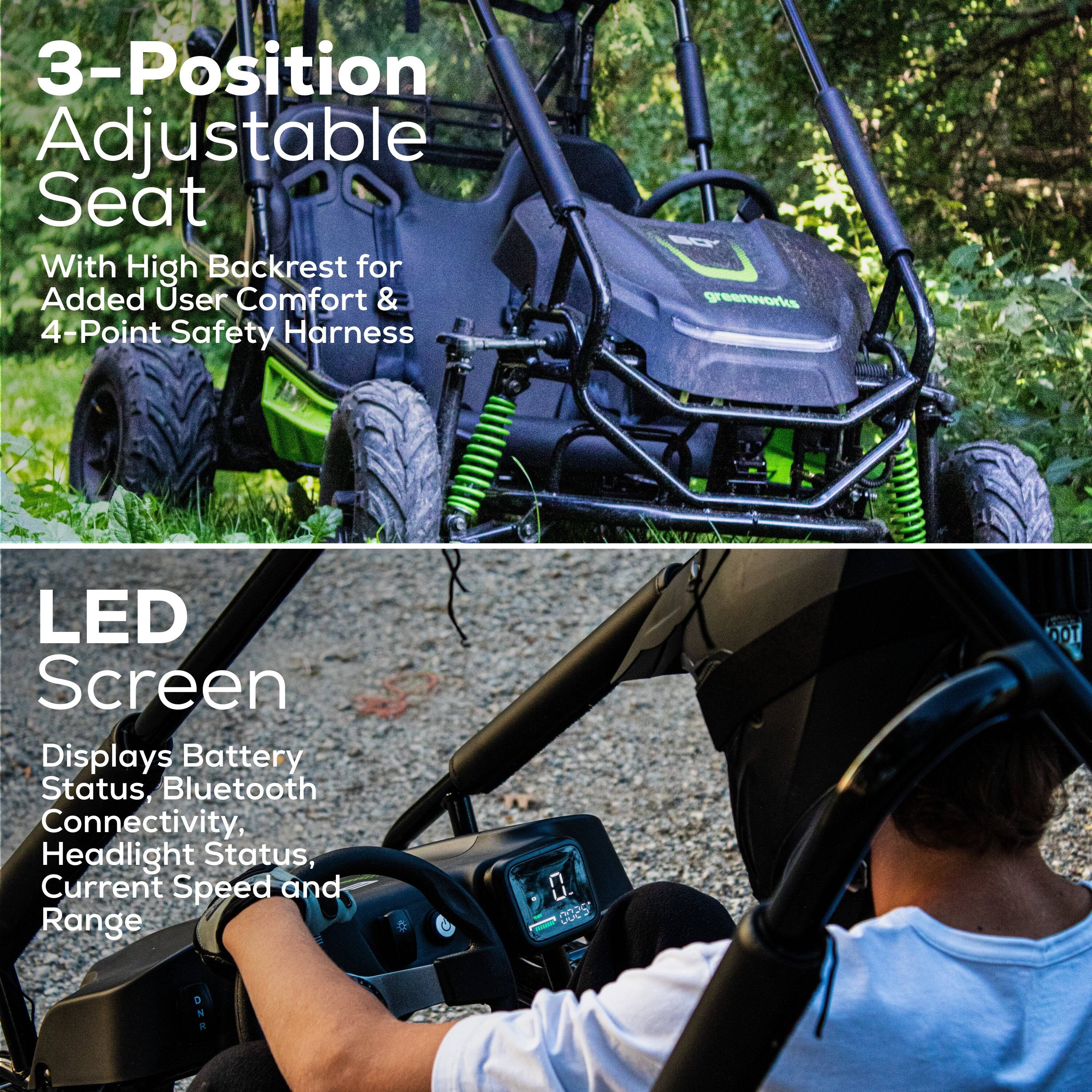 3-Position Adjustable Seat  
With High Backrest for Added User Comfort & 4-Point Safety Harness  

LED Screen  
Displays Battery Status, Bluetooth Connectivity, Headlight Status, Current Speed and Range