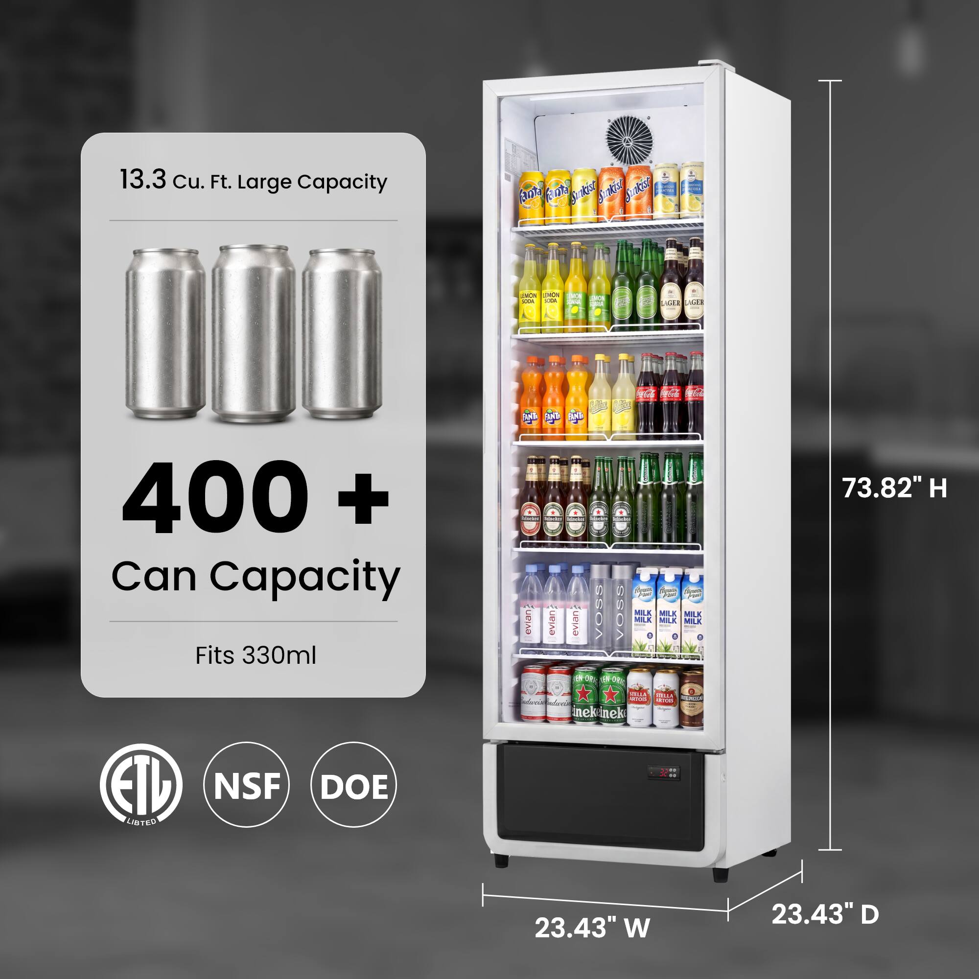 13.3 Cu. Ft. Large Capacity

400+ Can Capacity
Fits 330ml

73.82" H
23.43" W
23.43" D

ETL Listed
NSF
DOE