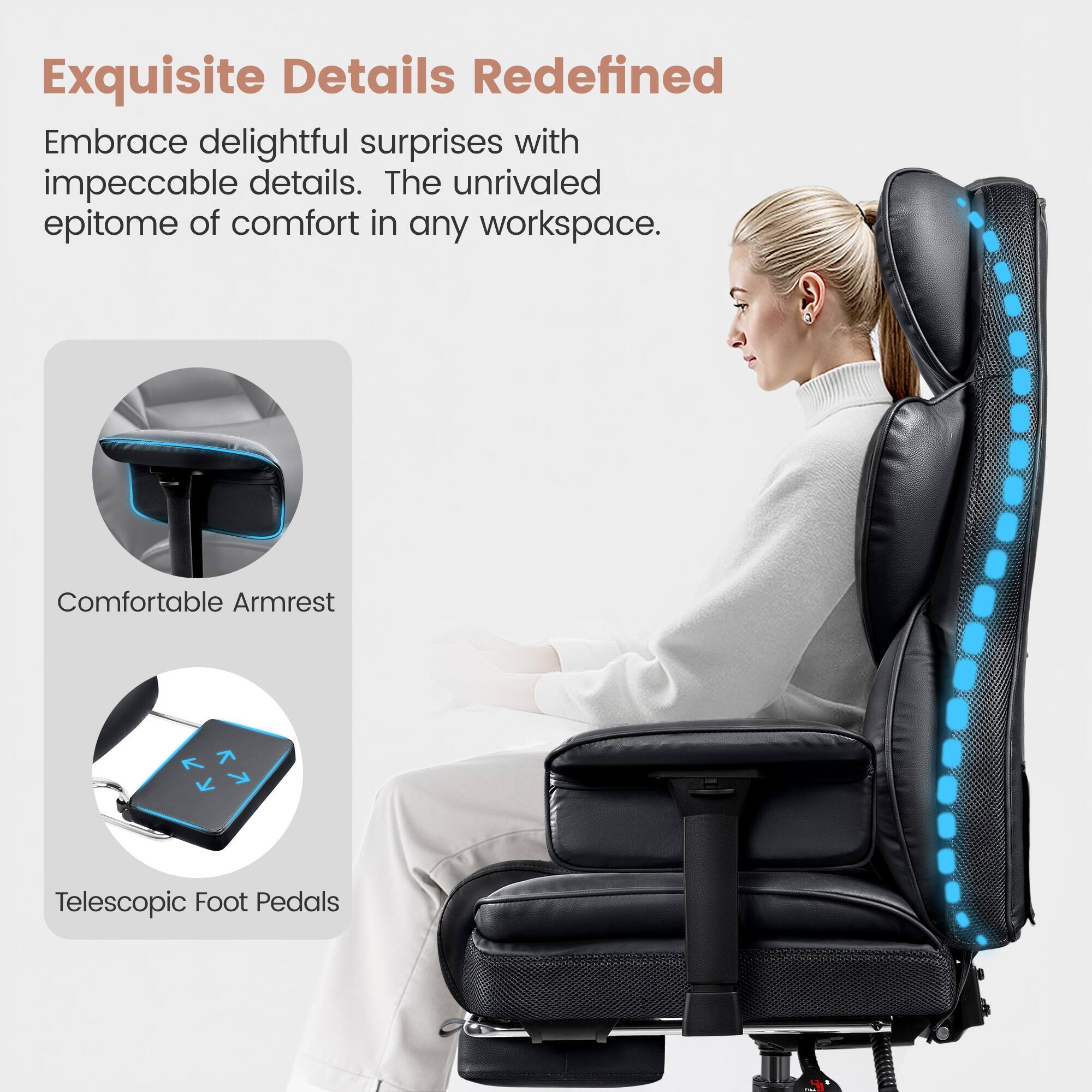 Exquisite Details Redefined: Embrace delightful surprises with impeccable details. The unrivaled epitome of comfort in any workspace. Comfortable Armrest and Telescopic Foot Pedals.