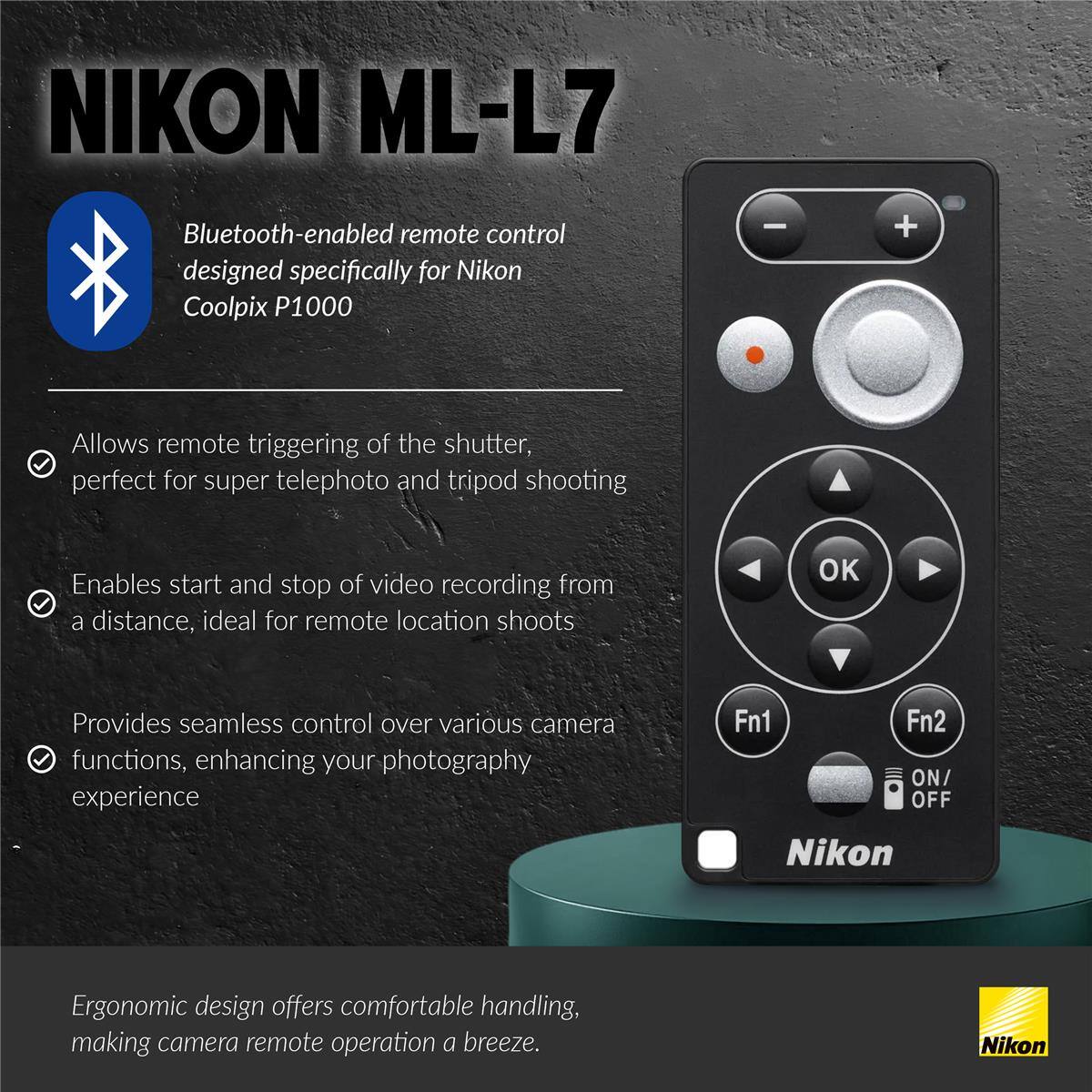 NIKON ML-L7 Bluetooth-enabled remote control designed specifically for Nikon Coolpix P1000

- Allows remote triggering of the shutter, perfect for super telephoto and tripod shooting
- Enables start and stop of video recording from a distance, ideal for remote location shoots
- Provides seamless control over various camera functions, enhancing your photography experience

Fn1 Fn2 ON/ OFF

Nikon Ergonomic design offers comfortable handling, making camera remote operation a breeze.