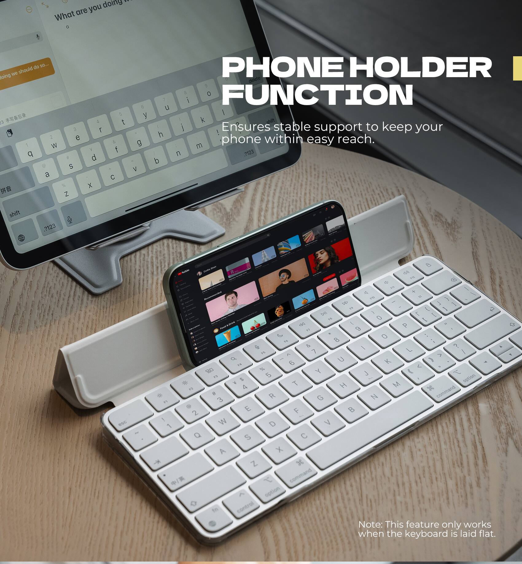 What are you doing?  
we should do so...  

PHONE HOLDER FUNCTION  
Ensures stable support to keep your phone within easy reach.  

Note: This feature only works when the keyboard is laid flat.
