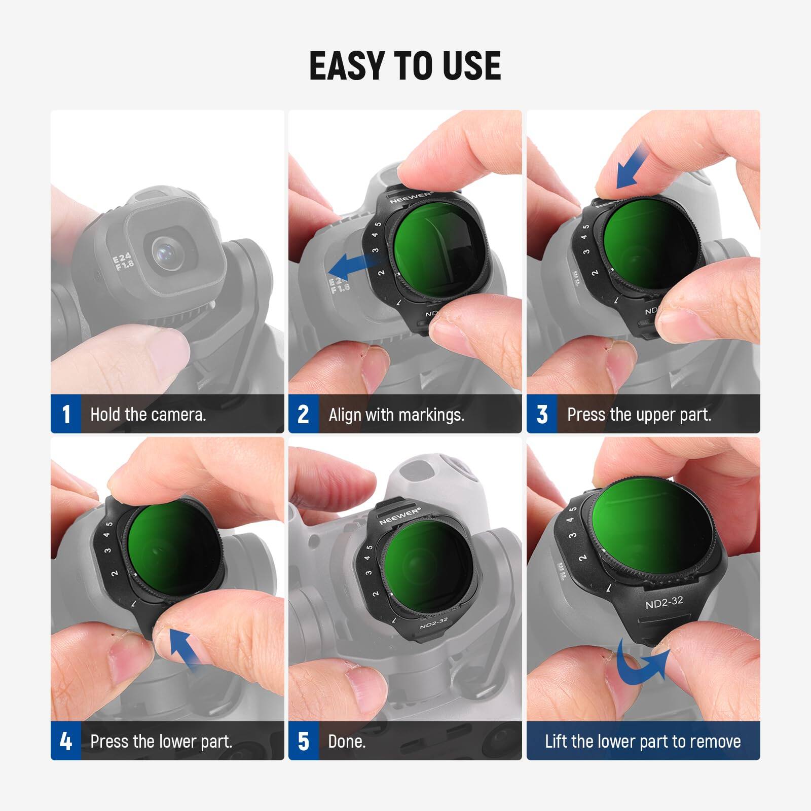 EASY TO USE

1. Hold the camera.
2. Align with markings.
3. Press the upper part.
4. Press the lower part.
5. Done. Lift the lower part to remove