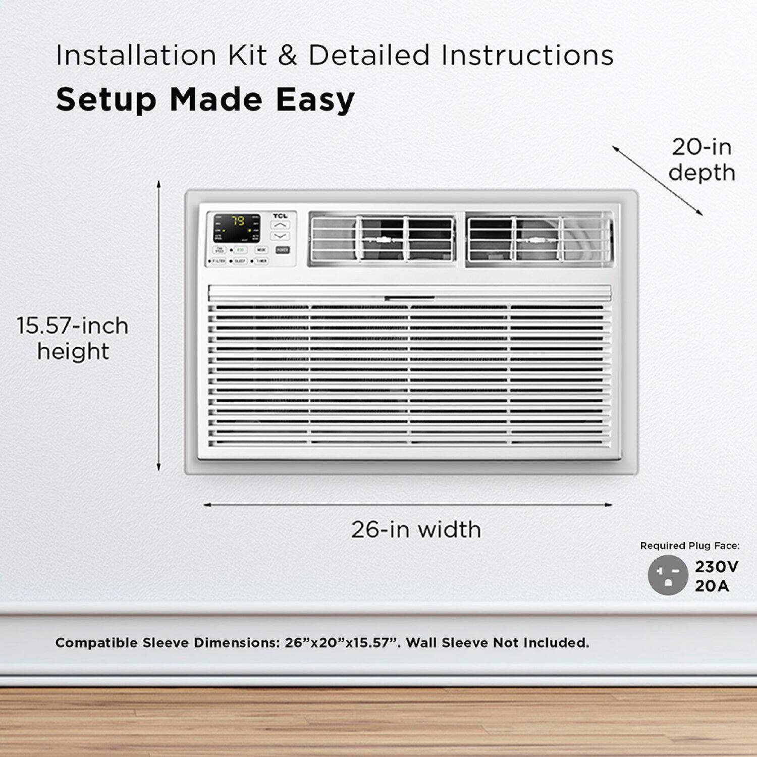 Installation Kit & Detailed Instructions Setup Made Easy 20-in depth 78 15.57-inch height 26-in width Required Plug Face: + 230V 20A Compatible Sleeve Dimensions: 26"x20"x15.57". Wall Sleeve Not Included.