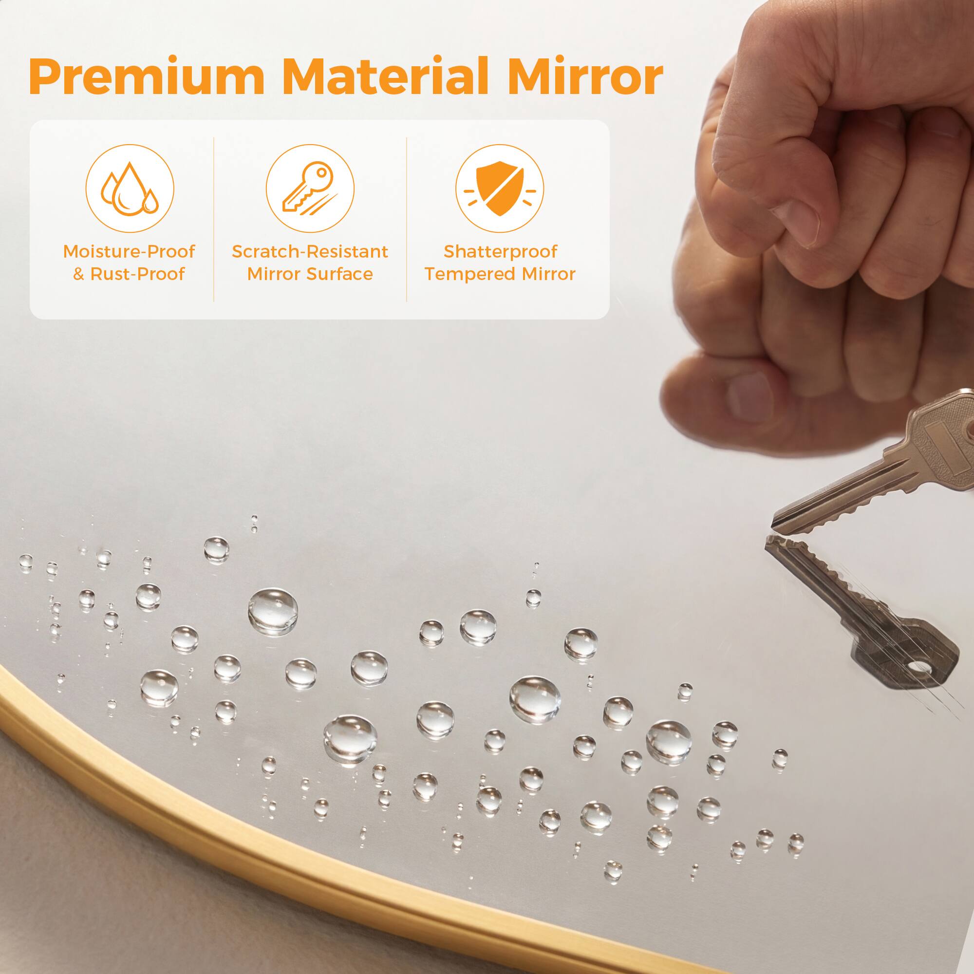 Premium Material Mirror

Moisture-Proof & Rust-Proof  
Scratch-Resistant Mirror Surface  
Shatterproof Tempered Mirror