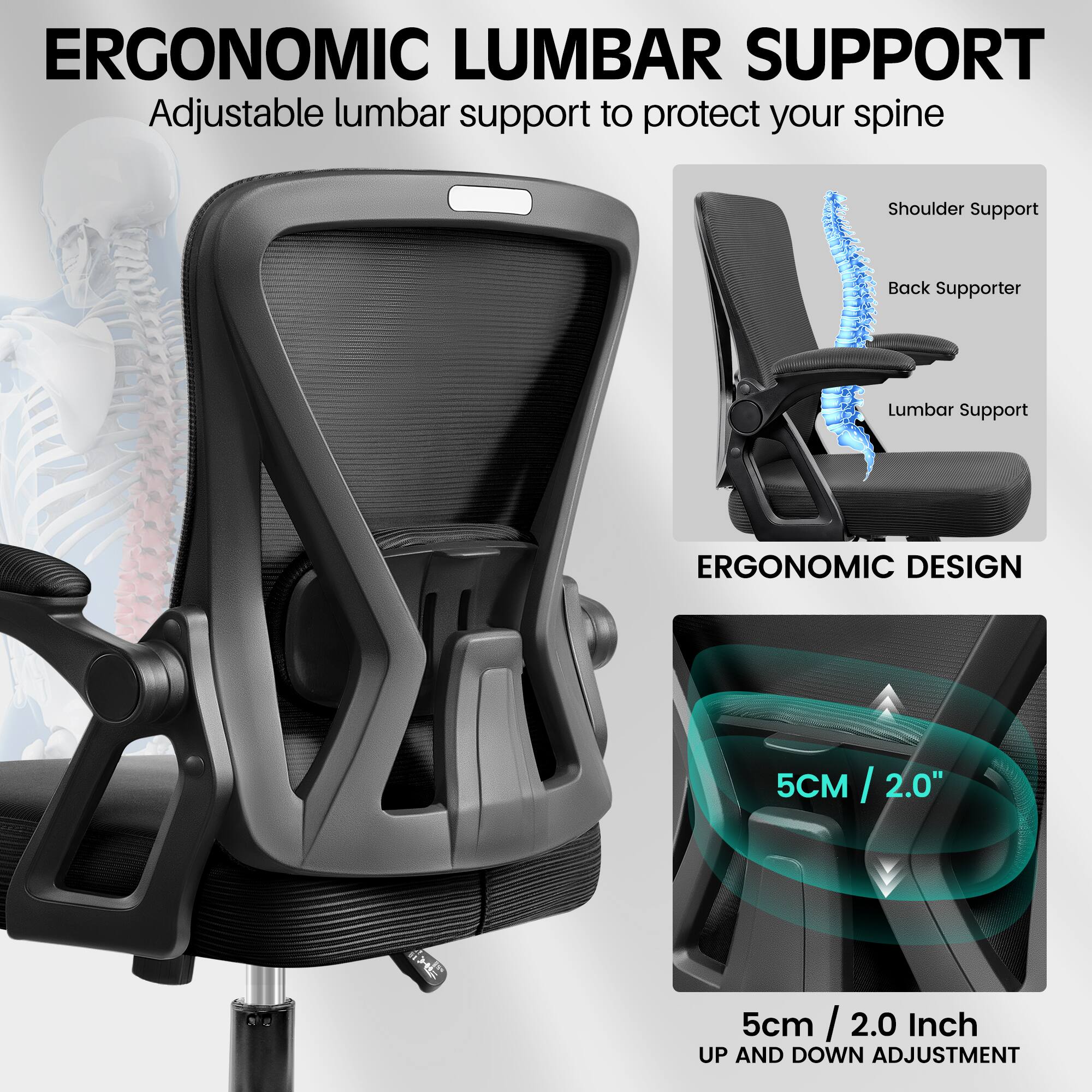 ERGONOMIC LUMBAR SUPPORT

Adjustable lumbar support to protect your spine

Shoulder Support
Back Supporter
Lumbar Support

ERGONOMIC DESIGN

5CM / 2.0"

5cm / 2.0 Inch
UP AND DOWN ADJUSTMENT
