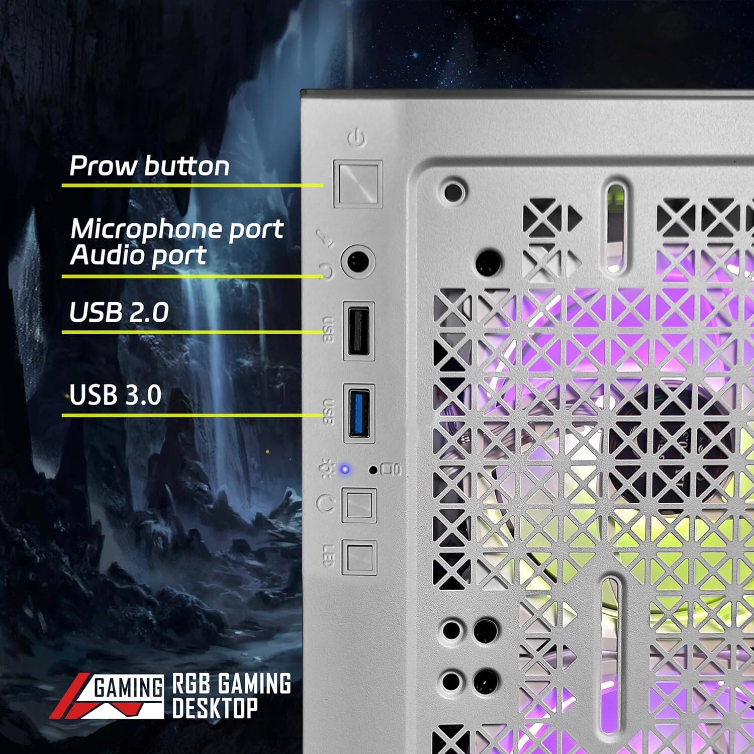 Prow button, Microphone port, Audio port, USB 2.0, USB 3.0, C, LED, GAMING RGB GAMING DESKTOP