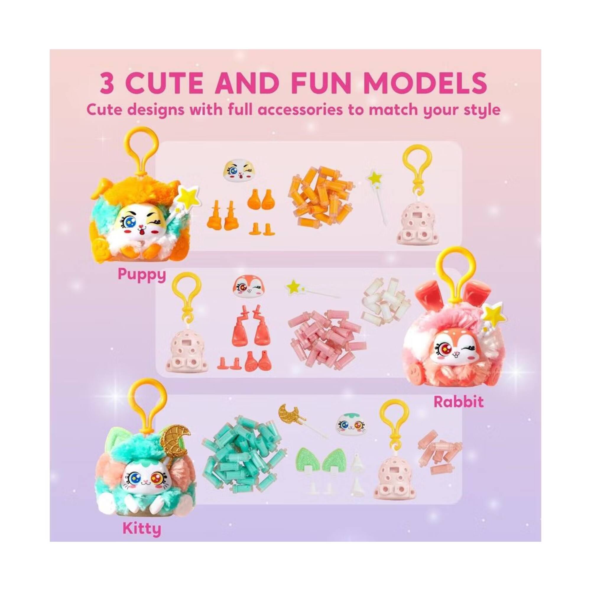 3 CUTE AND FUN MODELS  
Cute designs with full accessories to match your style  
Puppy  
Rabbit  
Kitty