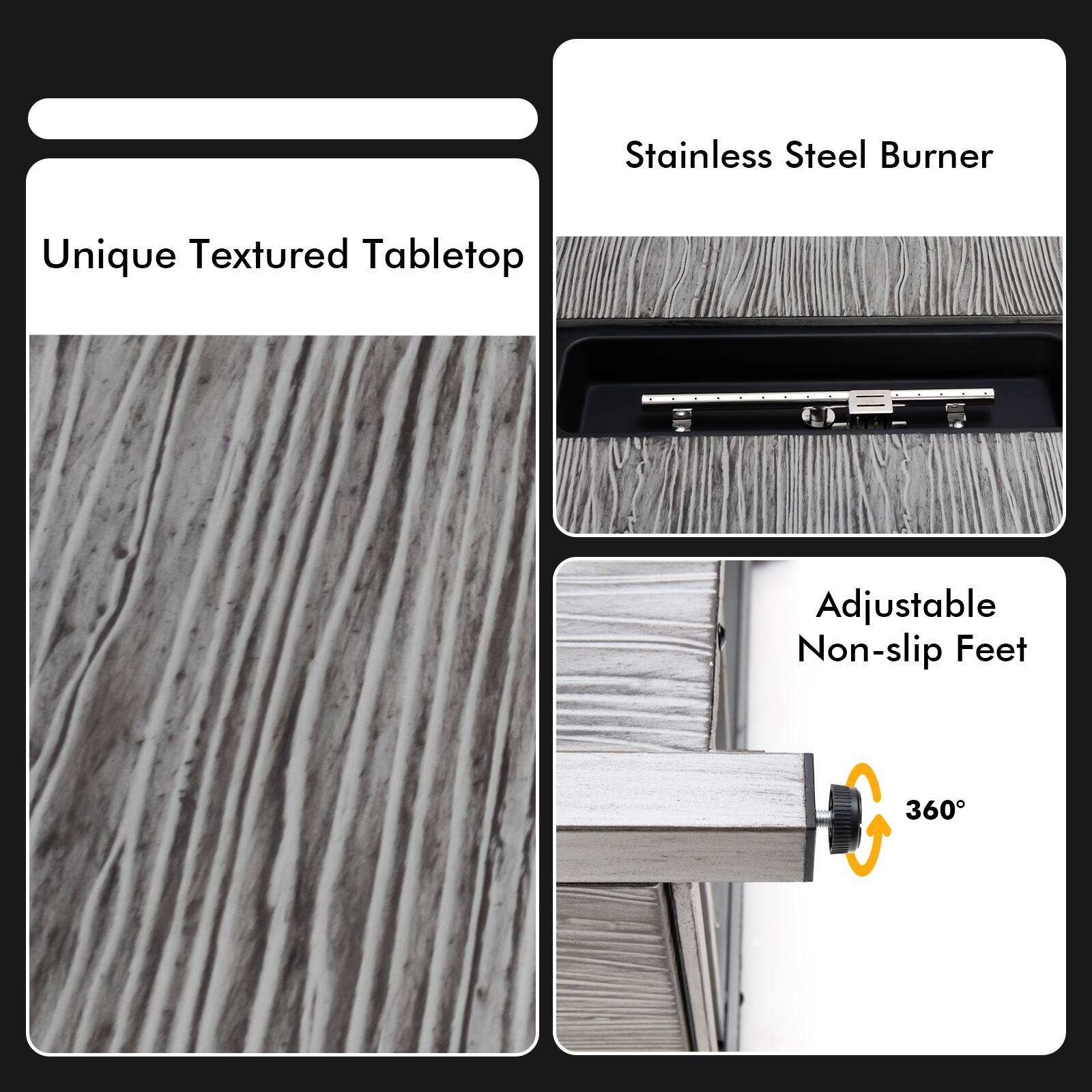 Stainless Steel Burner  
Unique Textured Tabletop  
Adjustable Non-slip Feet  
360°