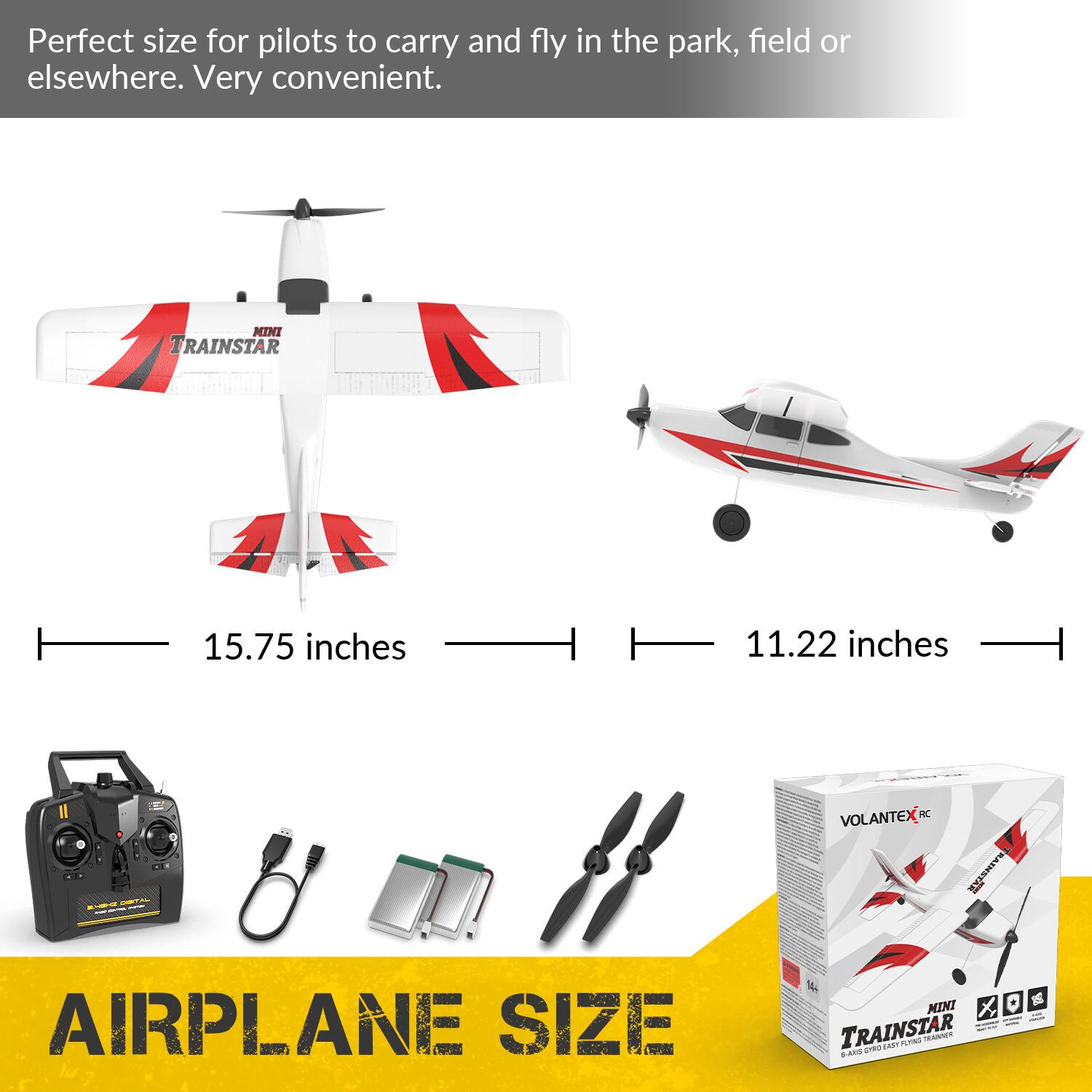 Perfect size for pilots to carry and fly in the park, field or elsewhere. Very convenient.

MINI TRAINSTAR
15.75 inches
11.22 inches

CRIFTY - VOLANTEX RC RC RAINSTAR
AIRPLANE SIZE
14+ MINI - TRAINSTAR FLYNG TRANNER PRO EASY S-AXIS