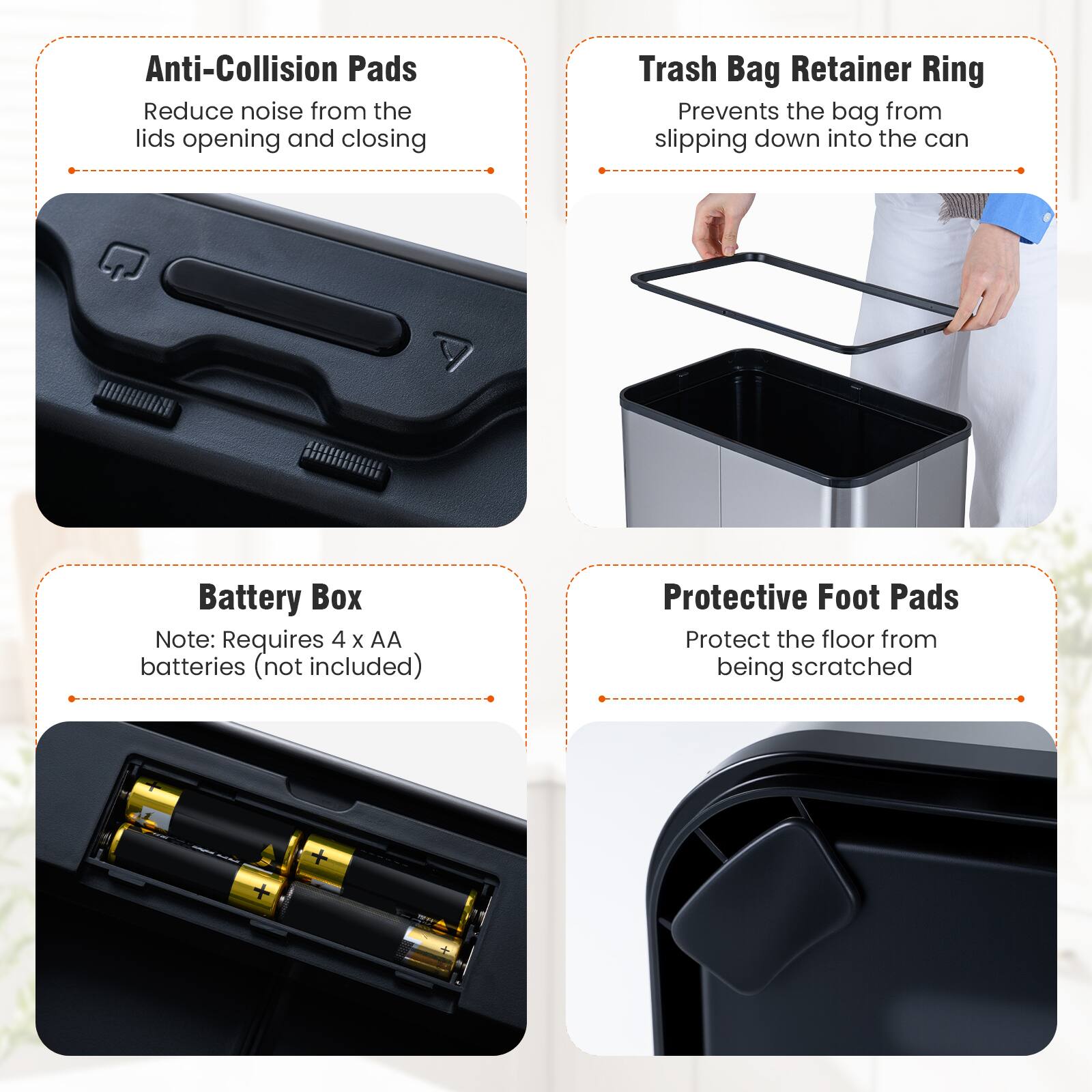 - Anti-Collision Pads: Reduce noise from the lids opening and closing
- Trash Bag Retainer Ring: Prevents the bag from slipping down into the can
- Battery Box: Note: Requires 4 x AA batteries (not included)
- Protective Foot Pads: Protect the floor from being scratched