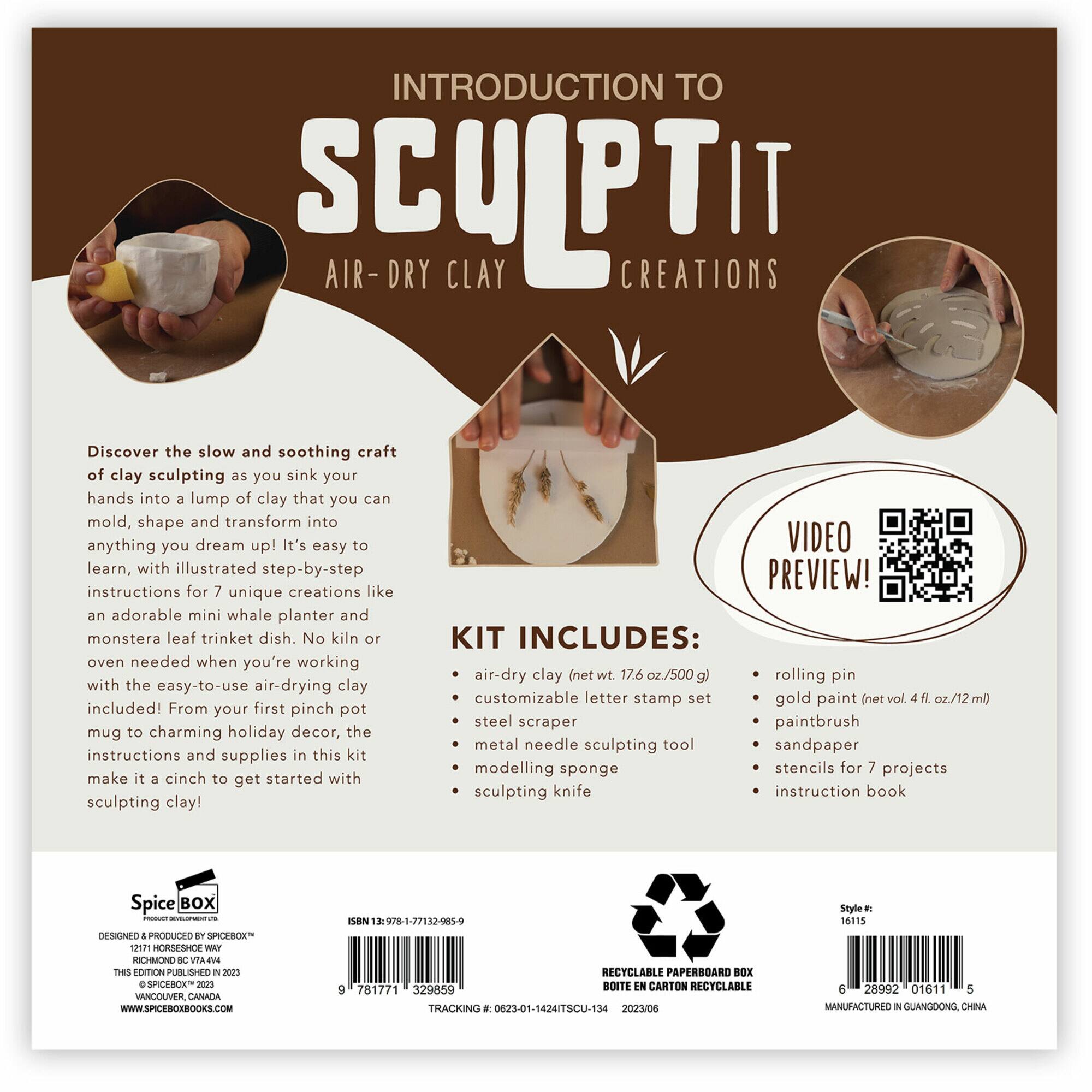 INTRODUCTION TO SCULPT AIR DRY CLAY CREATIONS
Discover the slow and soothing craft of clay sculpting as you sink your hands into a lump of clay that you can mold, shape and transform into anything you dream up! It's easy to learn, with illustrated step-by-step instructions for 7 unique creations like an adorable mini whale planter and monstera leaf trinket dish. No kiln or oven needed when you're working with the easy-to-use air-drying clay included! From your first pinch pot mug to charming holiday decor, the instructions and supplies in this kit make it a cinch to get started with sculpting clay!
VIDEO PREVIEW!
KIT INCLUDES:
air-dry clay (net wt. 17.6 oz/500 gl)
rolling pin
customizable letter stamp set
gold paint (net vol. 4 fl oz./12 ml)
steel scraper
paintbrush
metal needle
sculpting tool
sandpaper
modelling sponge
stencils for 7 projects
sculpting knife
instruction book
Spice BOX DESGNEO 1 PRODACO ST SPICROX 12171 HORSESH WAT RICHMOND BC R